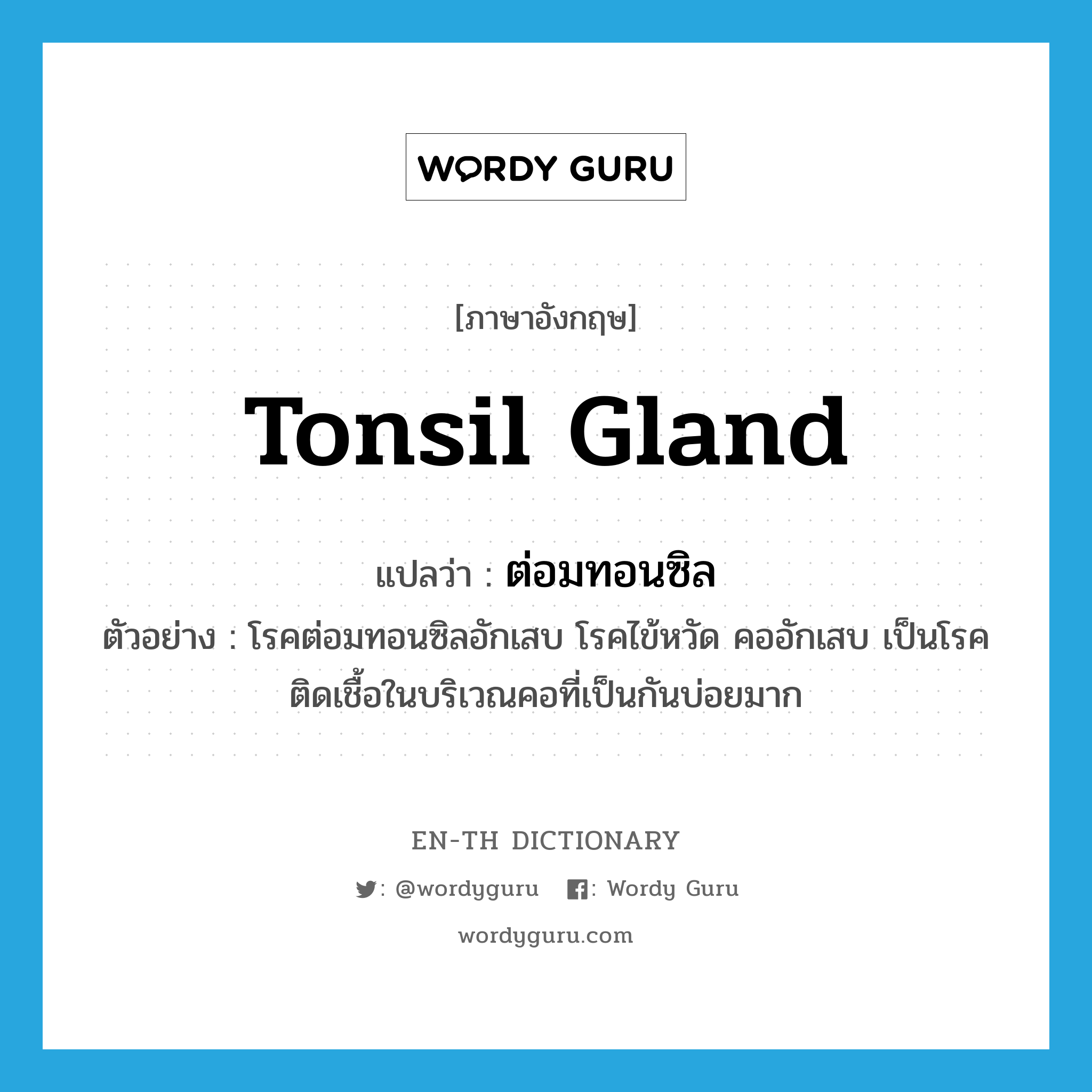 tonsil gland แปลว่า?, คำศัพท์ภาษาอังกฤษ tonsil gland แปลว่า ต่อมทอนซิล ประเภท N ตัวอย่าง โรคต่อมทอนซิลอักเสบ โรคไข้หวัด คออักเสบ เป็นโรคติดเชื้อในบริเวณคอที่เป็นกันบ่อยมาก หมวด N