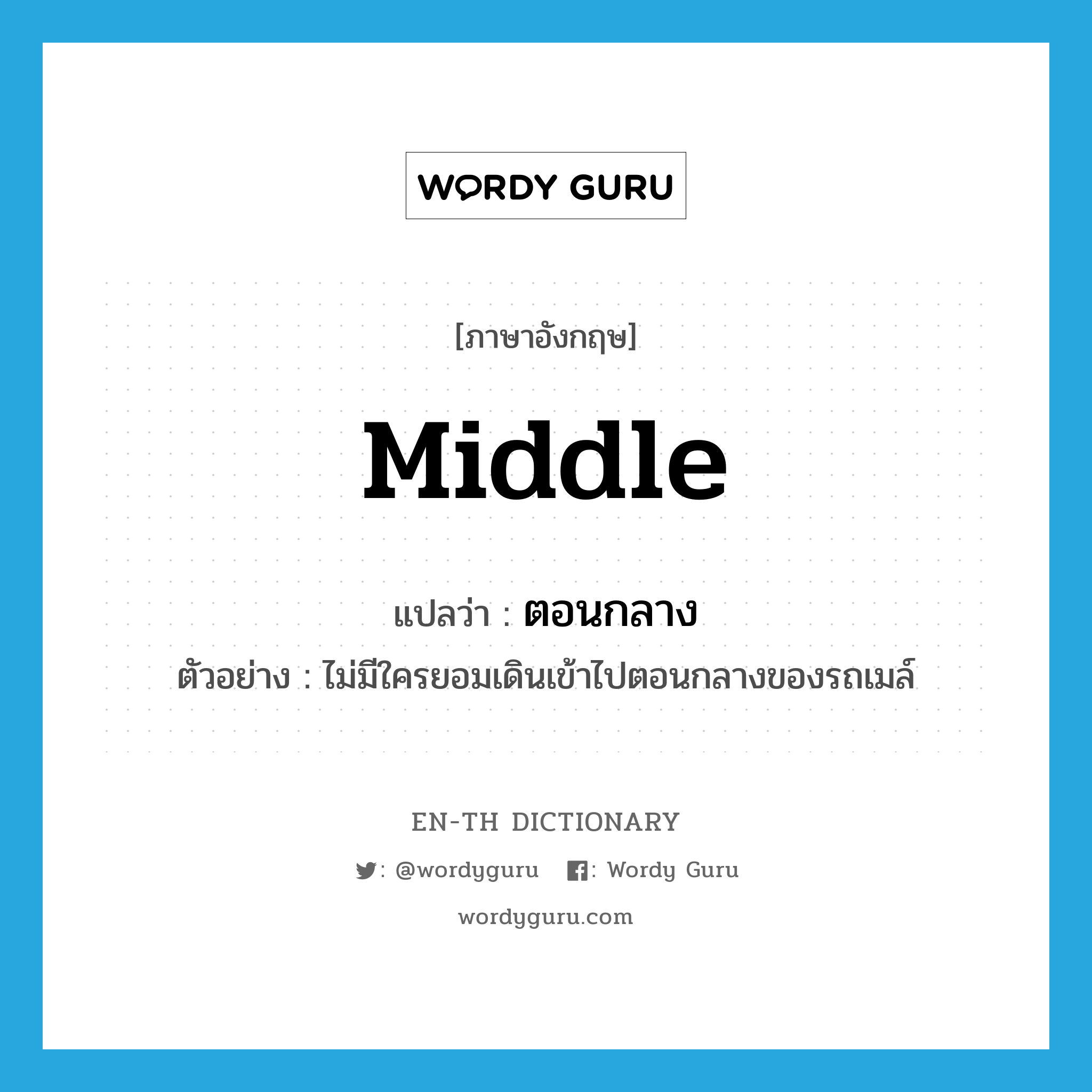 middle แปลว่า?, คำศัพท์ภาษาอังกฤษ middle แปลว่า ตอนกลาง ประเภท N ตัวอย่าง ไม่มีใครยอมเดินเข้าไปตอนกลางของรถเมล์ หมวด N