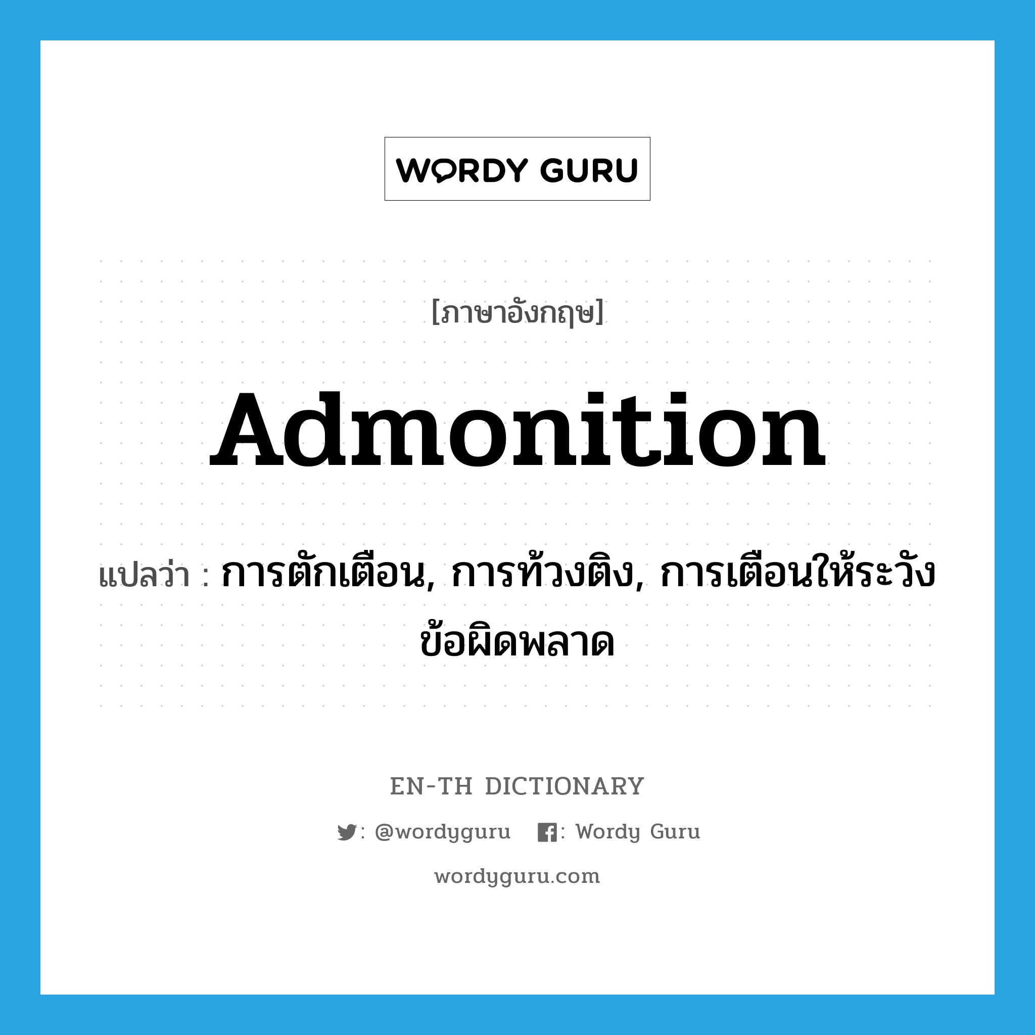 admonition แปลว่า?, คำศัพท์ภาษาอังกฤษ admonition แปลว่า การตักเตือน, การท้วงติง, การเตือนให้ระวังข้อผิดพลาด ประเภท N หมวด N