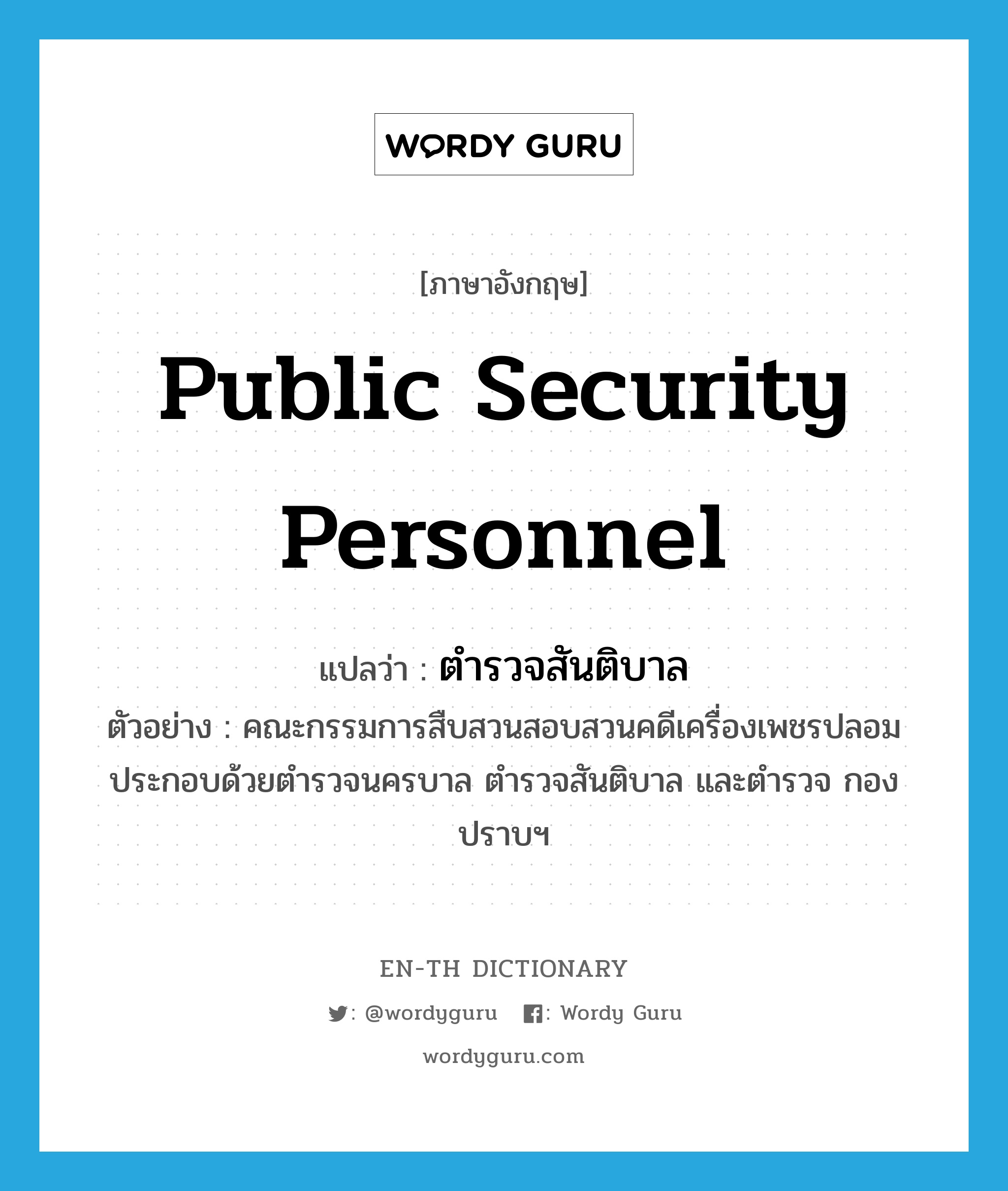 public security personnel แปลว่า?, คำศัพท์ภาษาอังกฤษ public security personnel แปลว่า ตำรวจสันติบาล ประเภท N ตัวอย่าง คณะกรรมการสืบสวนสอบสวนคดีเครื่องเพชรปลอม ประกอบด้วยตำรวจนครบาล ตำรวจสันติบาล และตำรวจ กองปราบฯ หมวด N