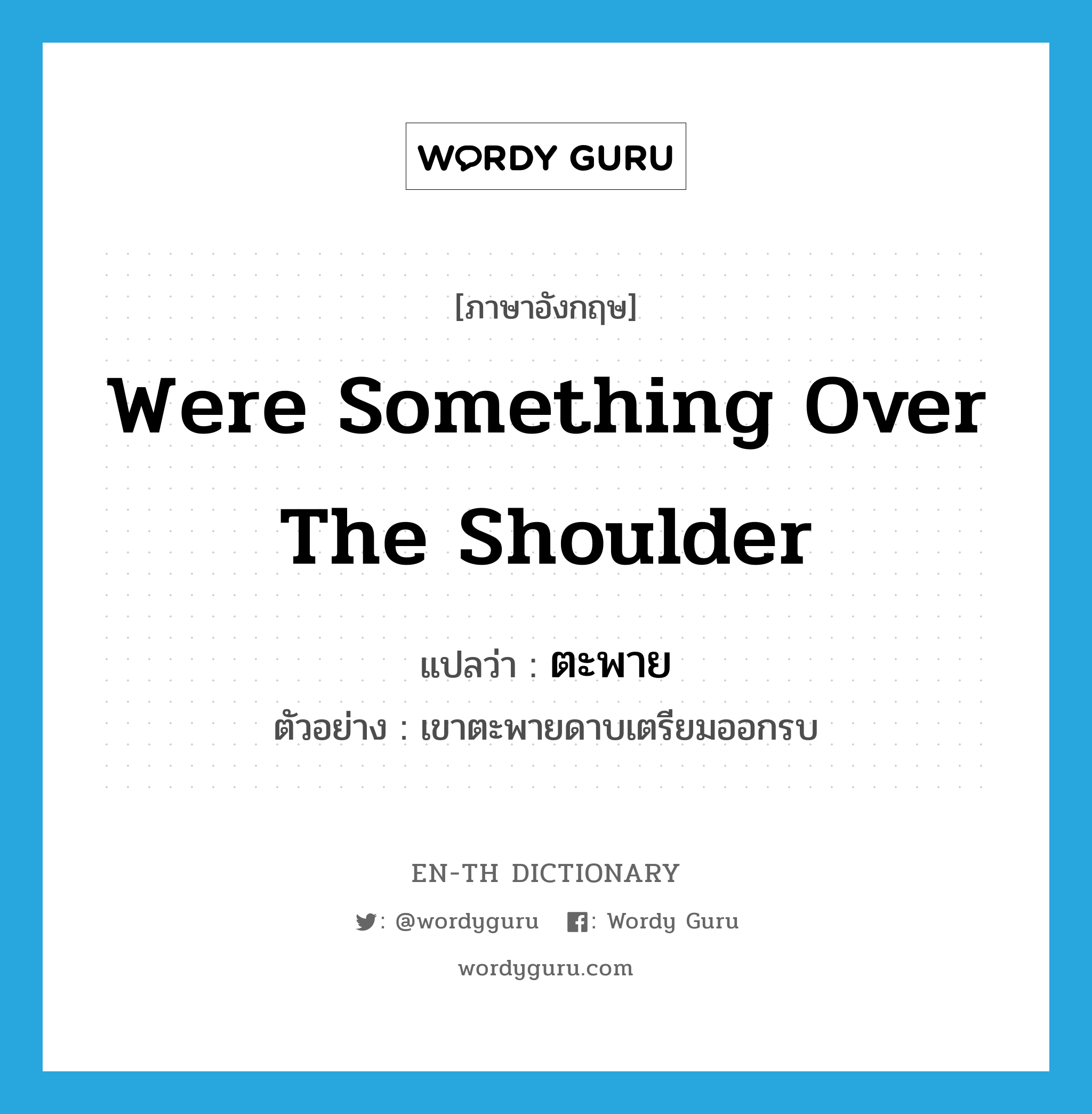 were something over the shoulder แปลว่า?, คำศัพท์ภาษาอังกฤษ were something over the shoulder แปลว่า ตะพาย ประเภท V ตัวอย่าง เขาตะพายดาบเตรียมออกรบ หมวด V