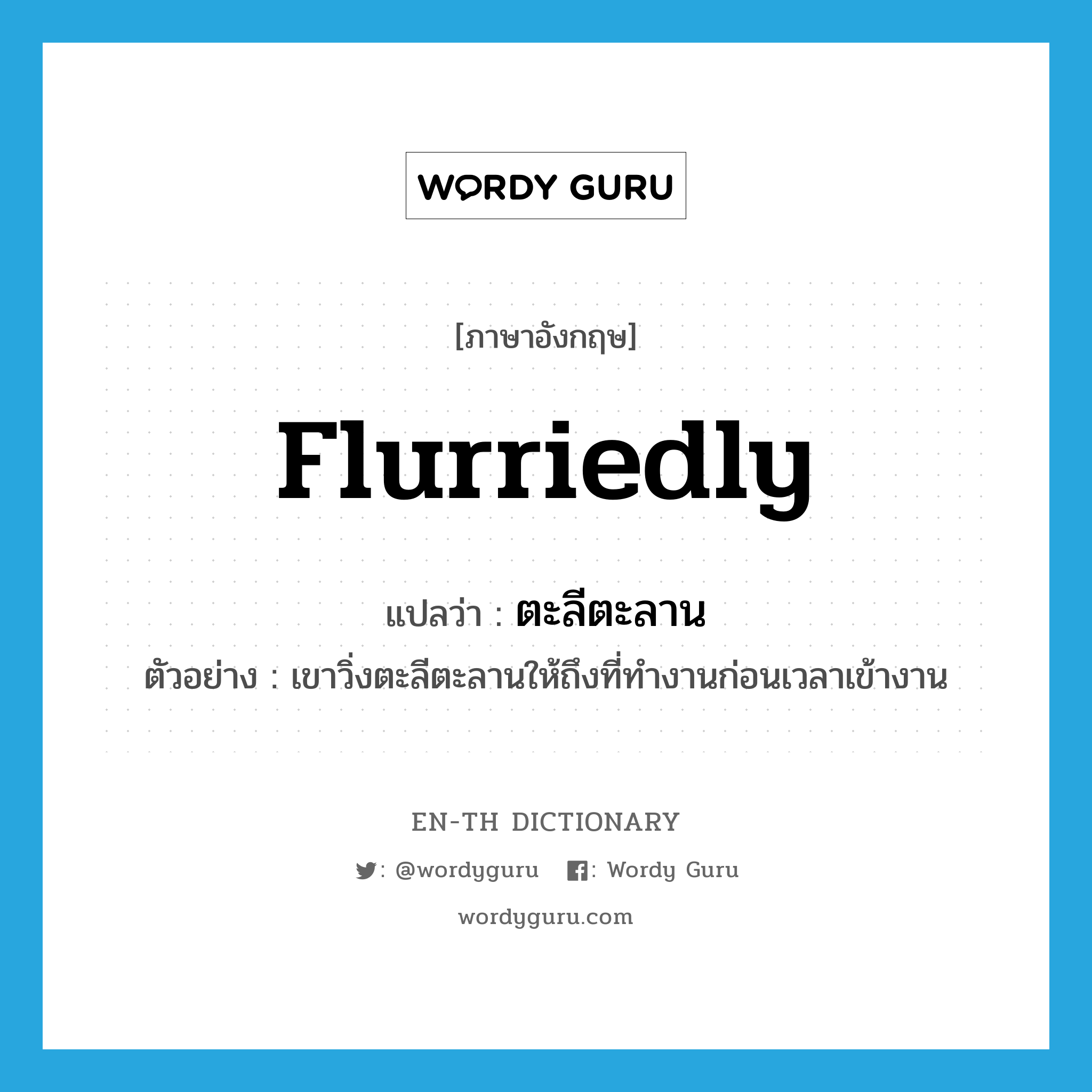 flurriedly แปลว่า?, คำศัพท์ภาษาอังกฤษ flurriedly แปลว่า ตะลีตะลาน ประเภท ADV ตัวอย่าง เขาวิ่งตะลีตะลานให้ถึงที่ทำงานก่อนเวลาเข้างาน หมวด ADV