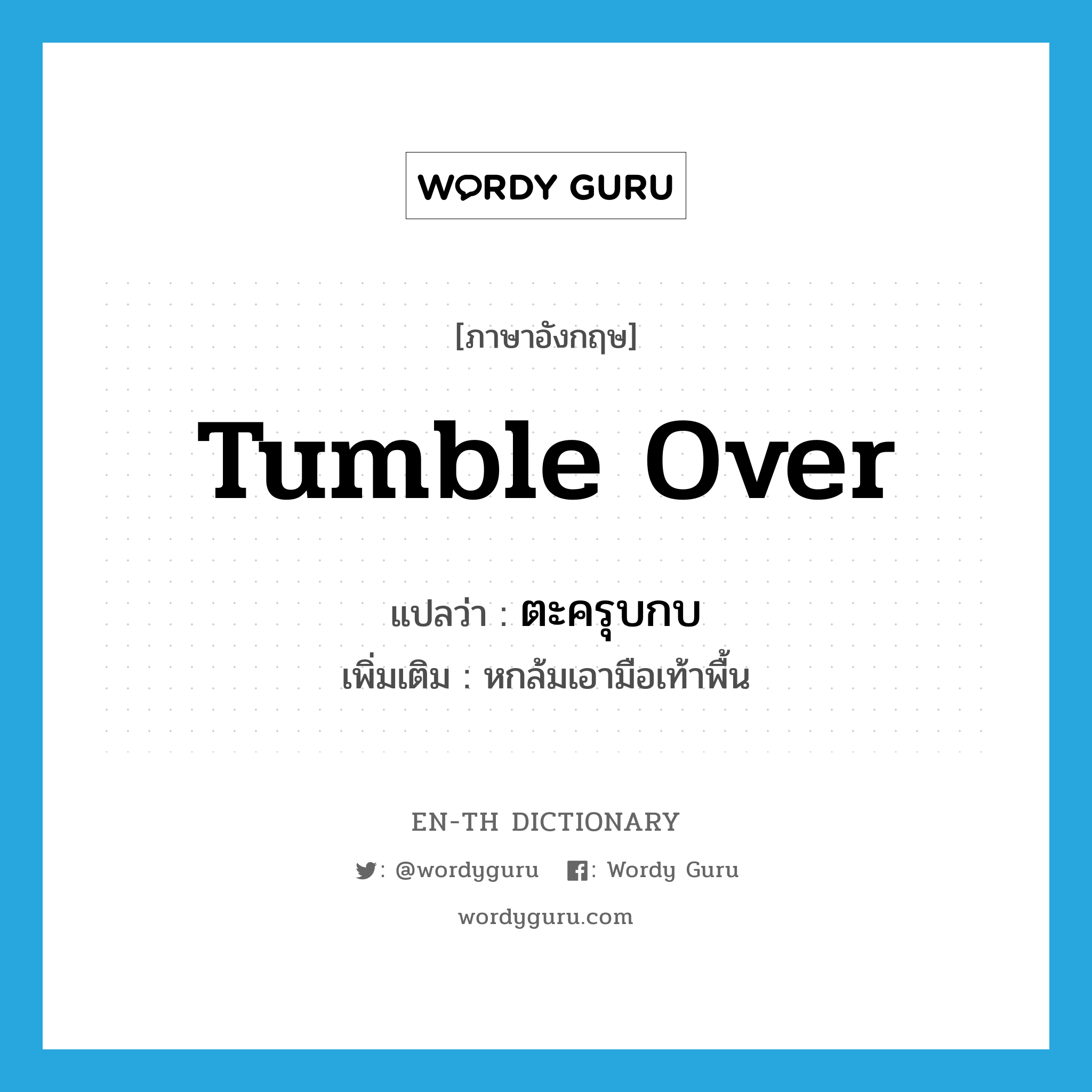 tumble over แปลว่า?, คำศัพท์ภาษาอังกฤษ tumble over แปลว่า ตะครุบกบ ประเภท V เพิ่มเติม หกล้มเอามือเท้าพื้น หมวด V