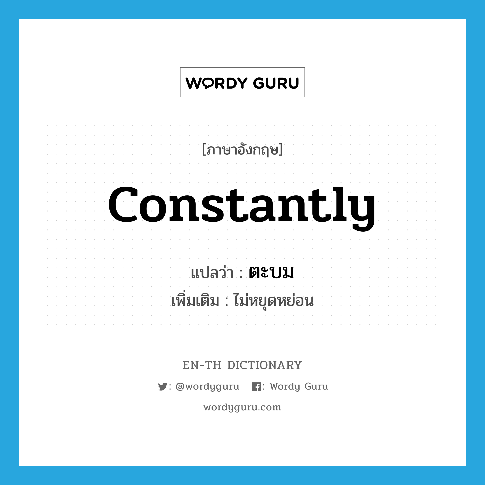 constantly แปลว่า?, คำศัพท์ภาษาอังกฤษ constantly แปลว่า ตะบม ประเภท ADV เพิ่มเติม ไม่หยุดหย่อน หมวด ADV