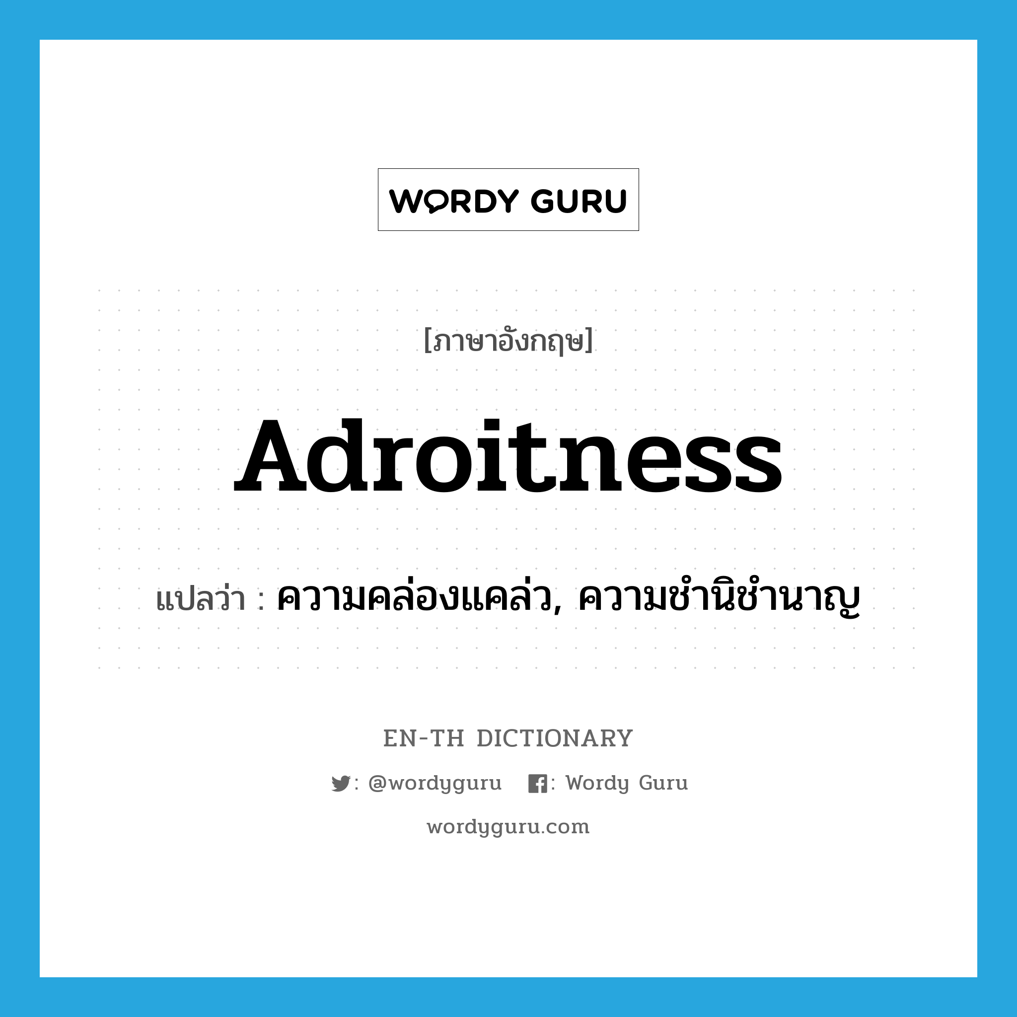 adroitness แปลว่า?, คำศัพท์ภาษาอังกฤษ adroitness แปลว่า ความคล่องแคล่ว, ความชำนิชำนาญ ประเภท N หมวด N