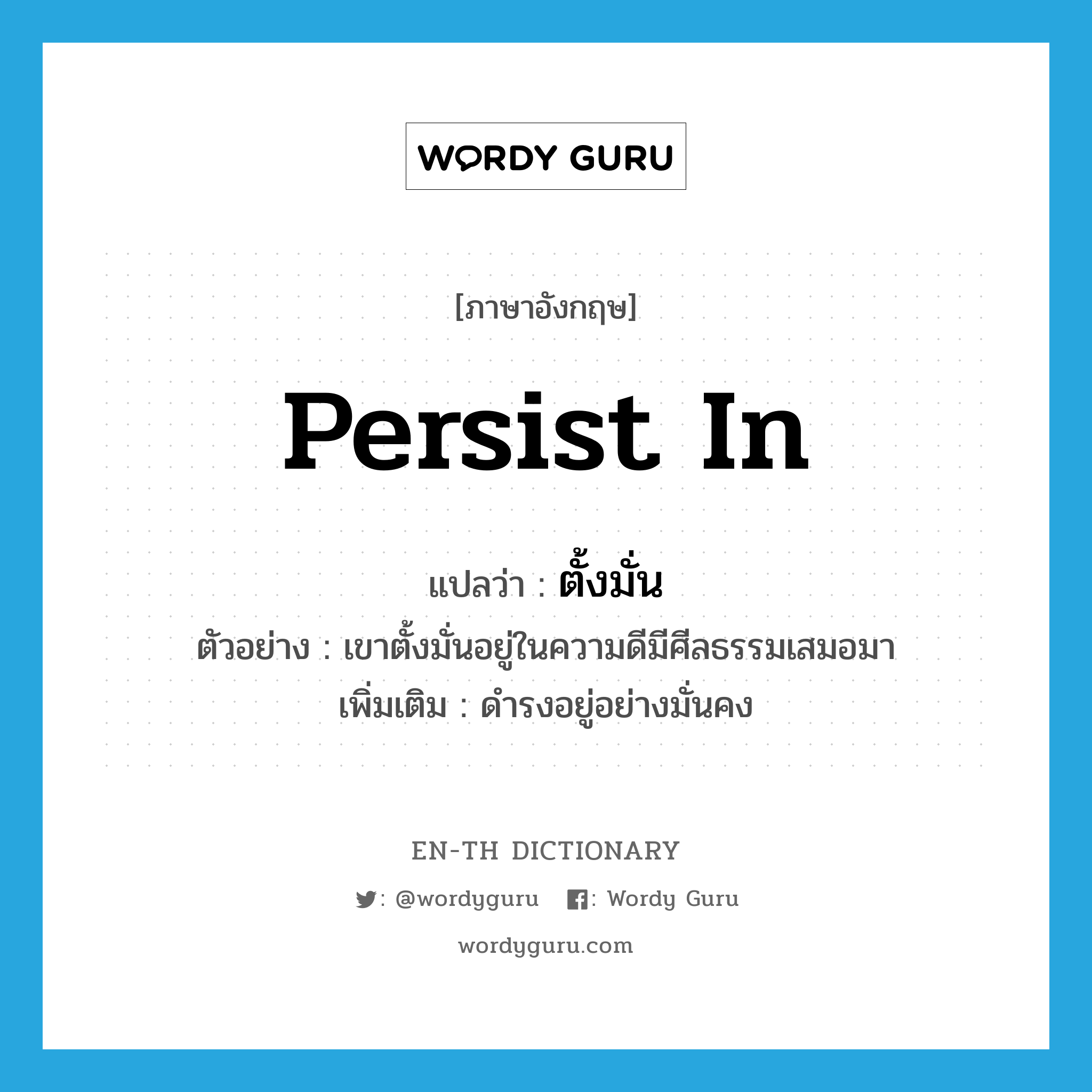 persist in แปลว่า?, คำศัพท์ภาษาอังกฤษ persist in แปลว่า ตั้งมั่น ประเภท V ตัวอย่าง เขาตั้งมั่นอยู่ในความดีมีศีลธรรมเสมอมา เพิ่มเติม ดำรงอยู่อย่างมั่นคง หมวด V