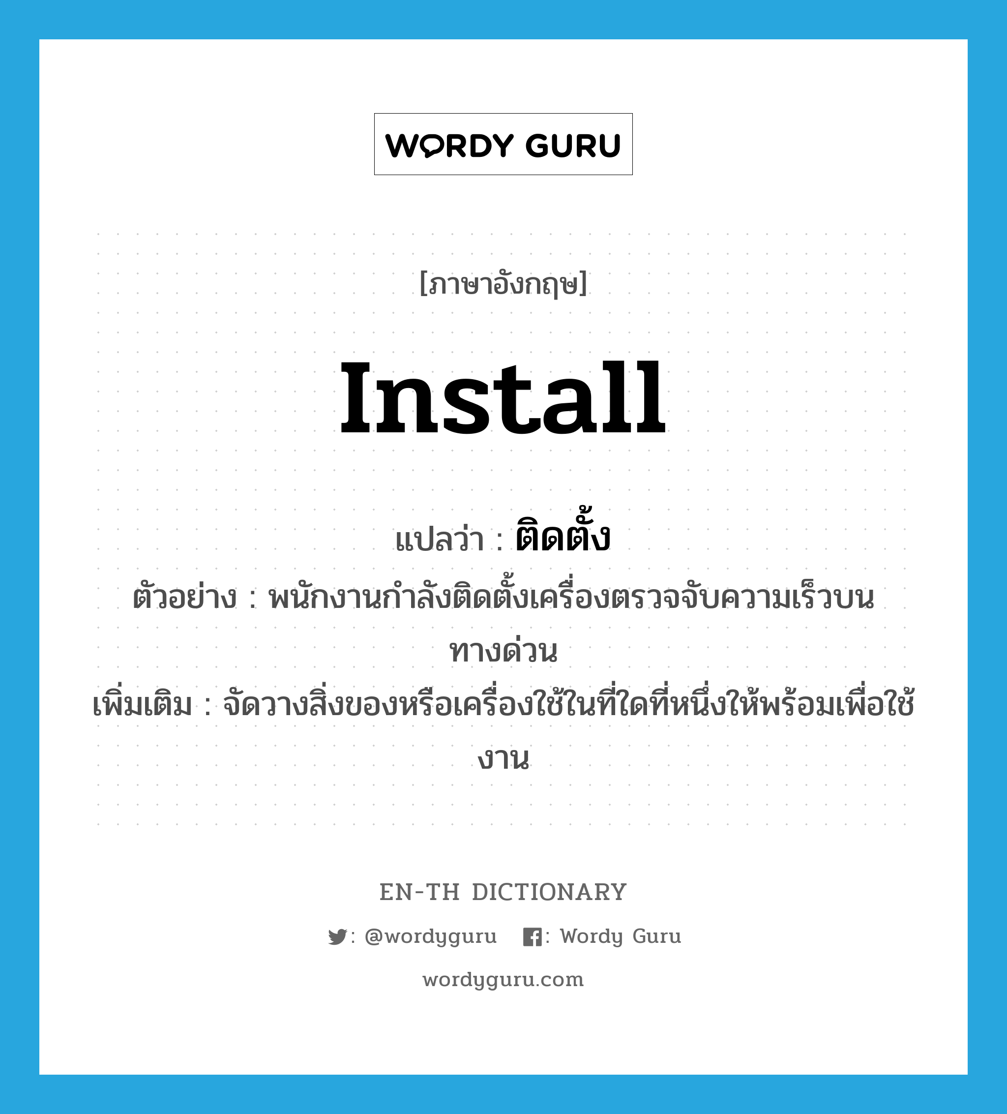 install แปลว่า?, คำศัพท์ภาษาอังกฤษ install แปลว่า ติดตั้ง ประเภท V ตัวอย่าง พนักงานกำลังติดตั้งเครื่องตรวจจับความเร็วบนทางด่วน เพิ่มเติม จัดวางสิ่งของหรือเครื่องใช้ในที่ใดที่หนึ่งให้พร้อมเพื่อใช้งาน หมวด V