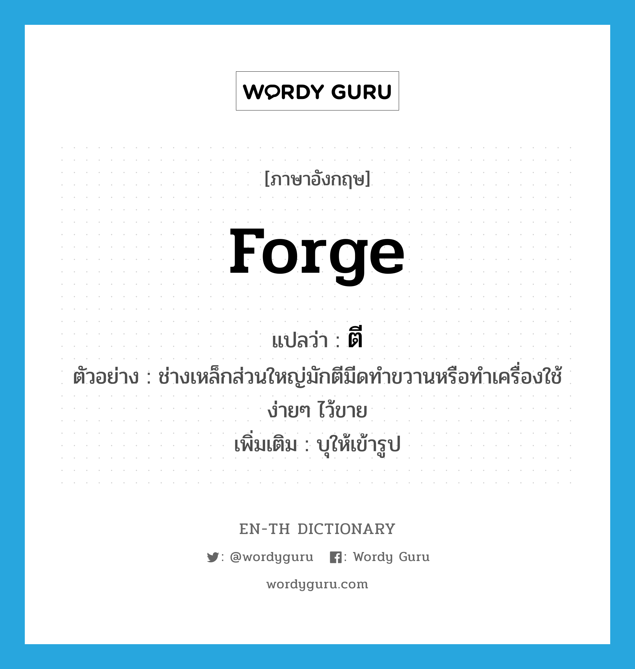 forge แปลว่า?, คำศัพท์ภาษาอังกฤษ forge แปลว่า ตี ประเภท V ตัวอย่าง ช่างเหล็กส่วนใหญ่มักตีมีดทำขวานหรือทำเครื่องใช้ง่ายๆ ไว้ขาย เพิ่มเติม บุให้เข้ารูป หมวด V