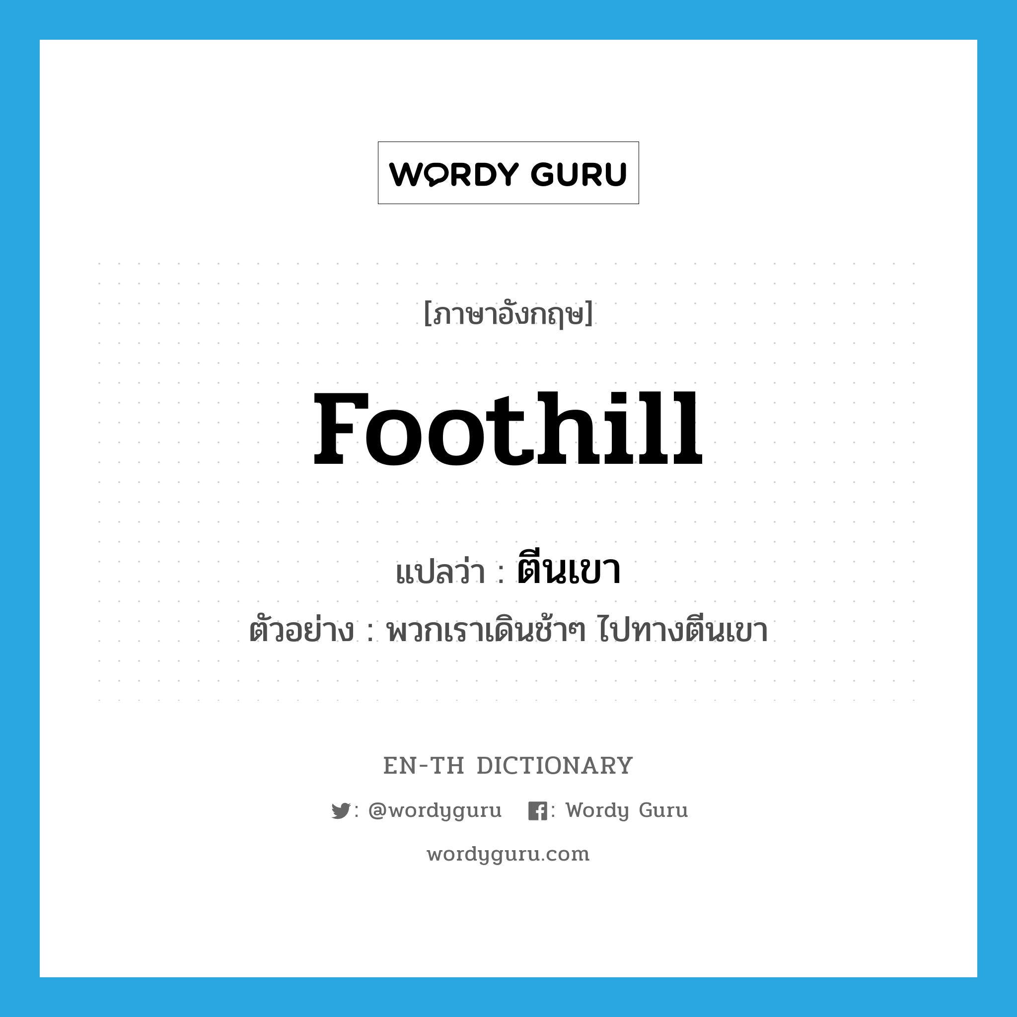 foothill แปลว่า?, คำศัพท์ภาษาอังกฤษ foothill แปลว่า ตีนเขา ประเภท N ตัวอย่าง พวกเราเดินช้าๆ ไปทางตีนเขา หมวด N