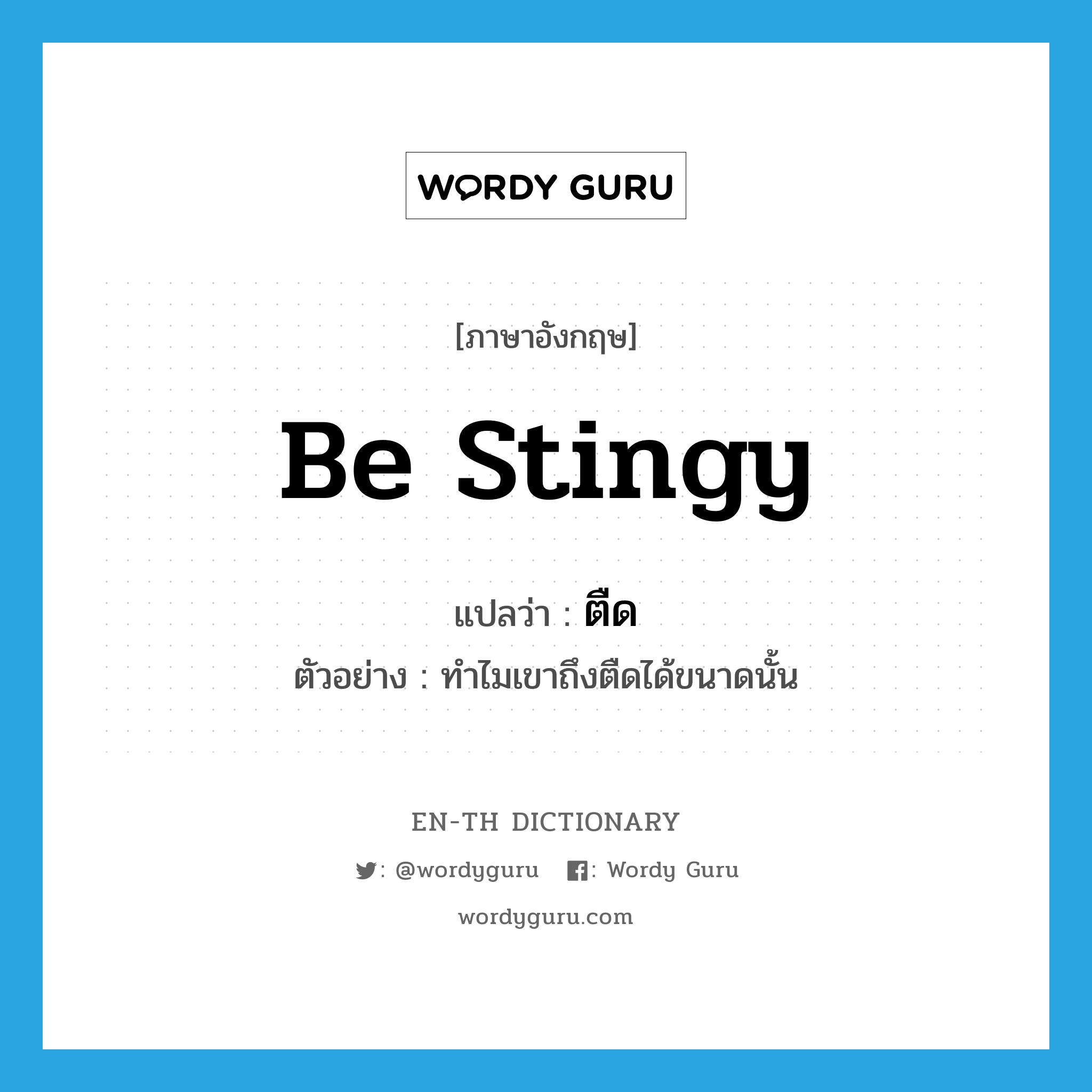 be stingy แปลว่า?, คำศัพท์ภาษาอังกฤษ be stingy แปลว่า ตืด ประเภท V ตัวอย่าง ทำไมเขาถึงตืดได้ขนาดนั้น หมวด V