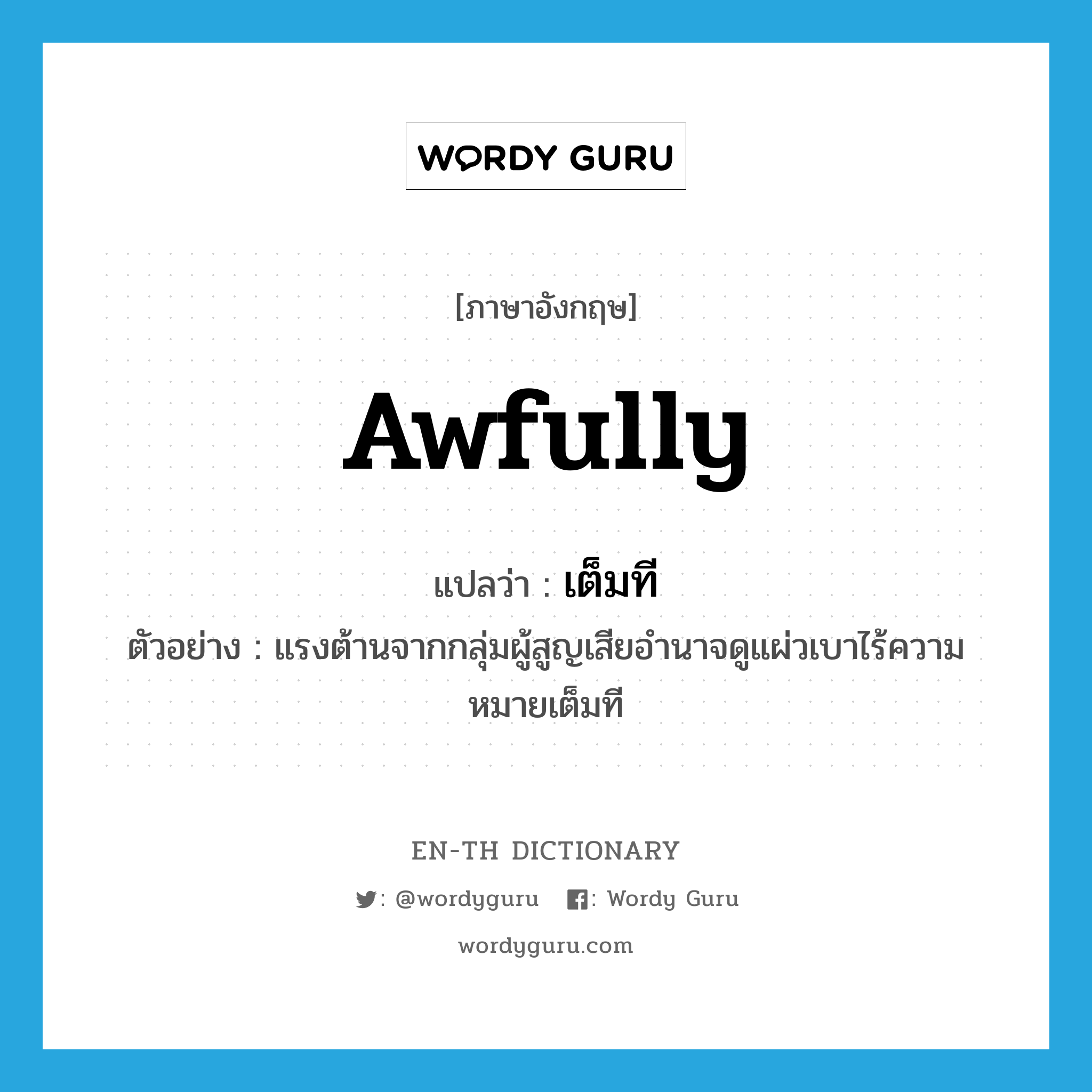 awfully แปลว่า?, คำศัพท์ภาษาอังกฤษ awfully แปลว่า เต็มที ประเภท ADV ตัวอย่าง แรงต้านจากกลุ่มผู้สูญเสียอำนาจดูแผ่วเบาไร้ความหมายเต็มที หมวด ADV