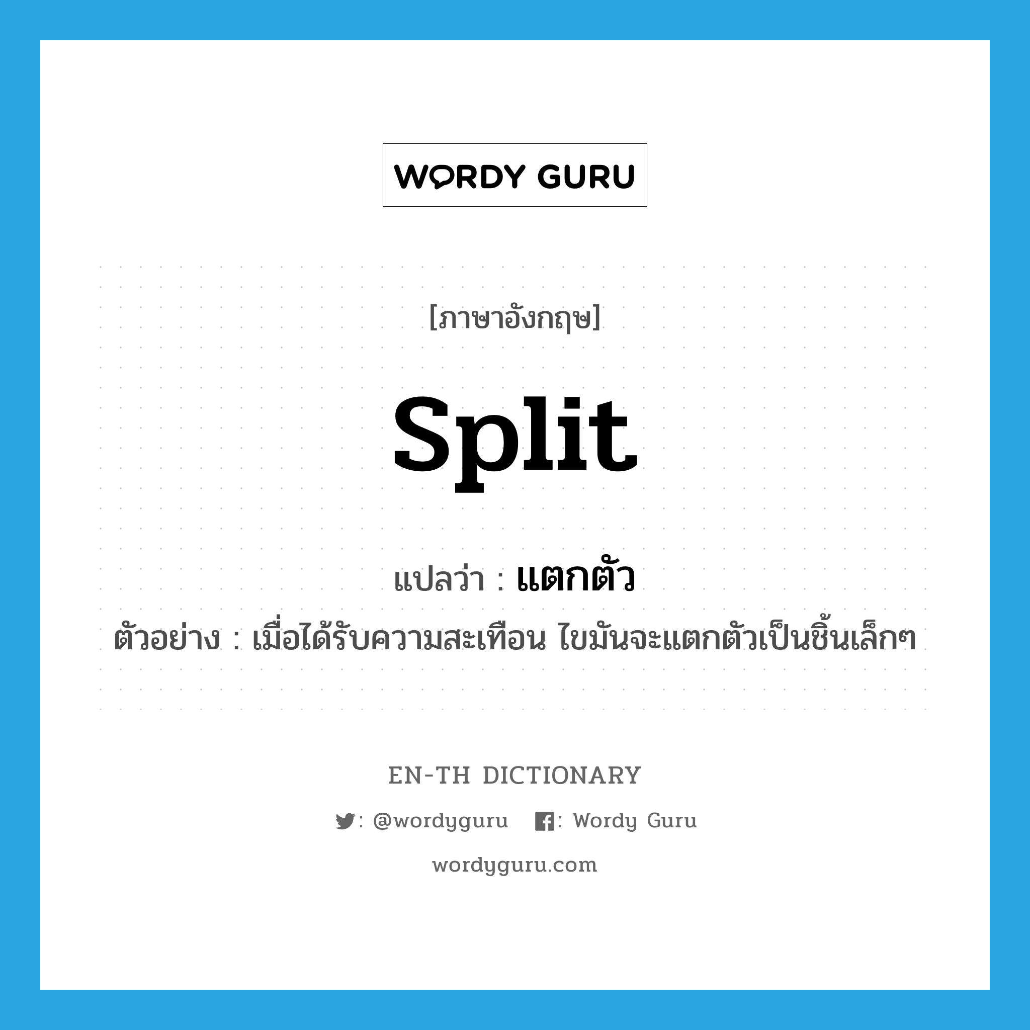 split แปลว่า?, คำศัพท์ภาษาอังกฤษ split แปลว่า แตกตัว ประเภท V ตัวอย่าง เมื่อได้รับความสะเทือน ไขมันจะแตกตัวเป็นชิ้นเล็กๆ หมวด V