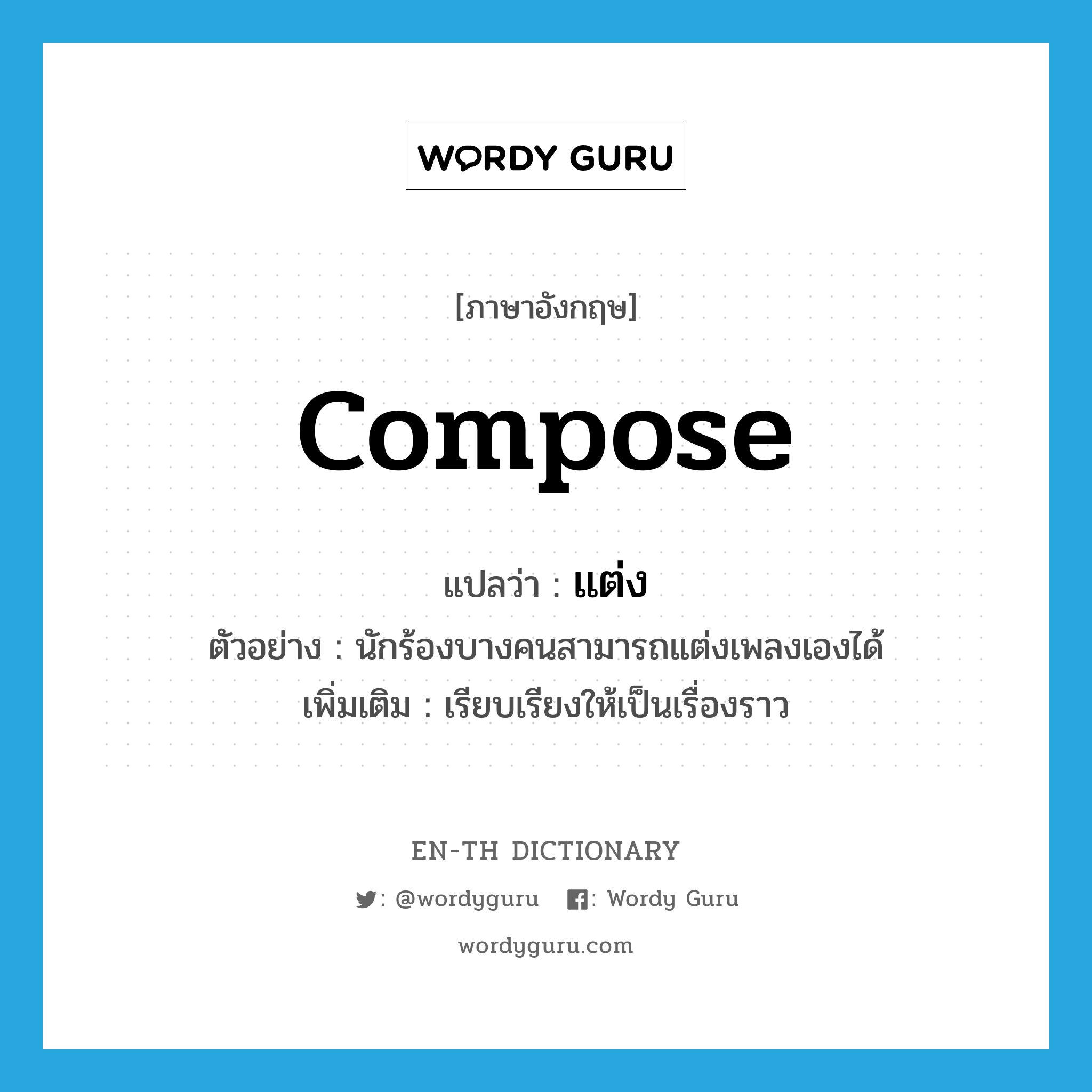 compose แปลว่า?, คำศัพท์ภาษาอังกฤษ compose แปลว่า แต่ง ประเภท V ตัวอย่าง นักร้องบางคนสามารถแต่งเพลงเองได้ เพิ่มเติม เรียบเรียงให้เป็นเรื่องราว หมวด V