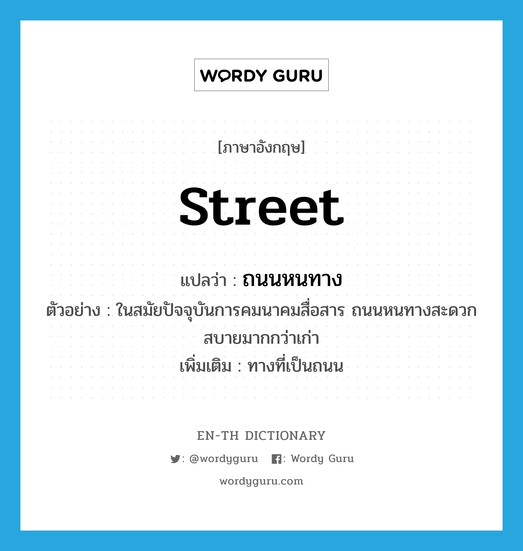 street แปลว่า?, คำศัพท์ภาษาอังกฤษ street แปลว่า ถนนหนทาง ประเภท N ตัวอย่าง ในสมัยปัจจุบันการคมนาคมสื่อสาร ถนนหนทางสะดวกสบายมากกว่าเก่า เพิ่มเติม ทางที่เป็นถนน หมวด N