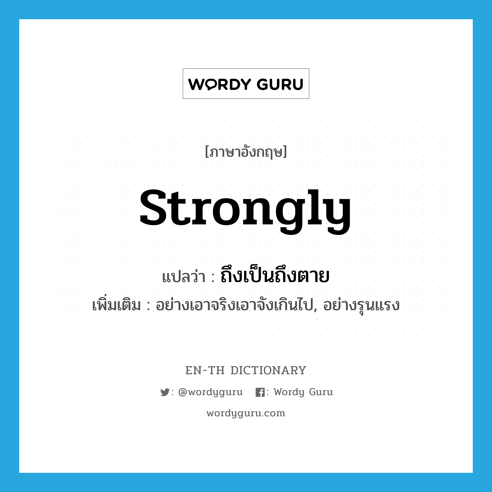 strongly แปลว่า?, คำศัพท์ภาษาอังกฤษ strongly แปลว่า ถึงเป็นถึงตาย ประเภท ADV เพิ่มเติม อย่างเอาจริงเอาจังเกินไป, อย่างรุนแรง หมวด ADV