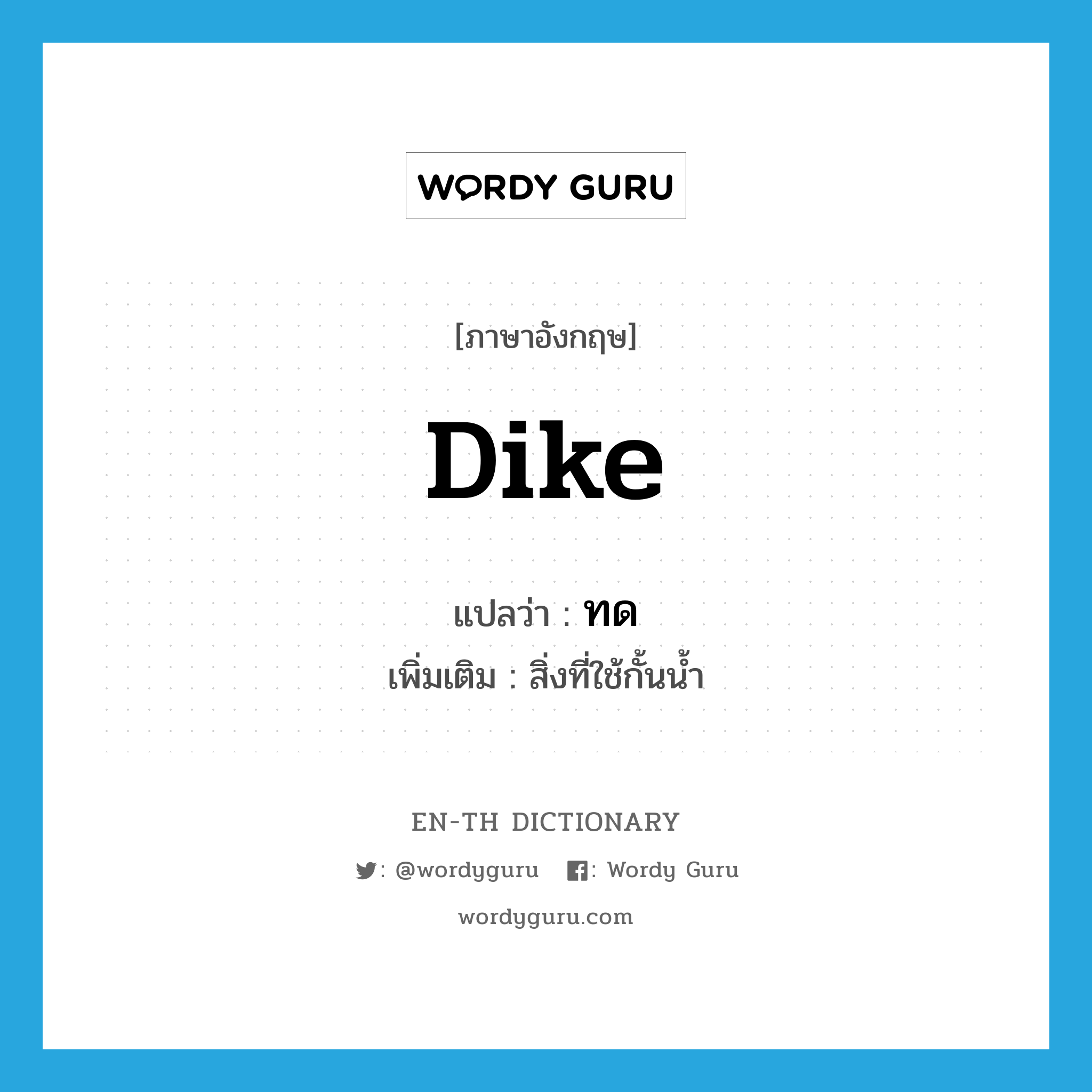 dike แปลว่า?, คำศัพท์ภาษาอังกฤษ dike แปลว่า ทด ประเภท N เพิ่มเติม สิ่งที่ใช้กั้นน้ำ หมวด N