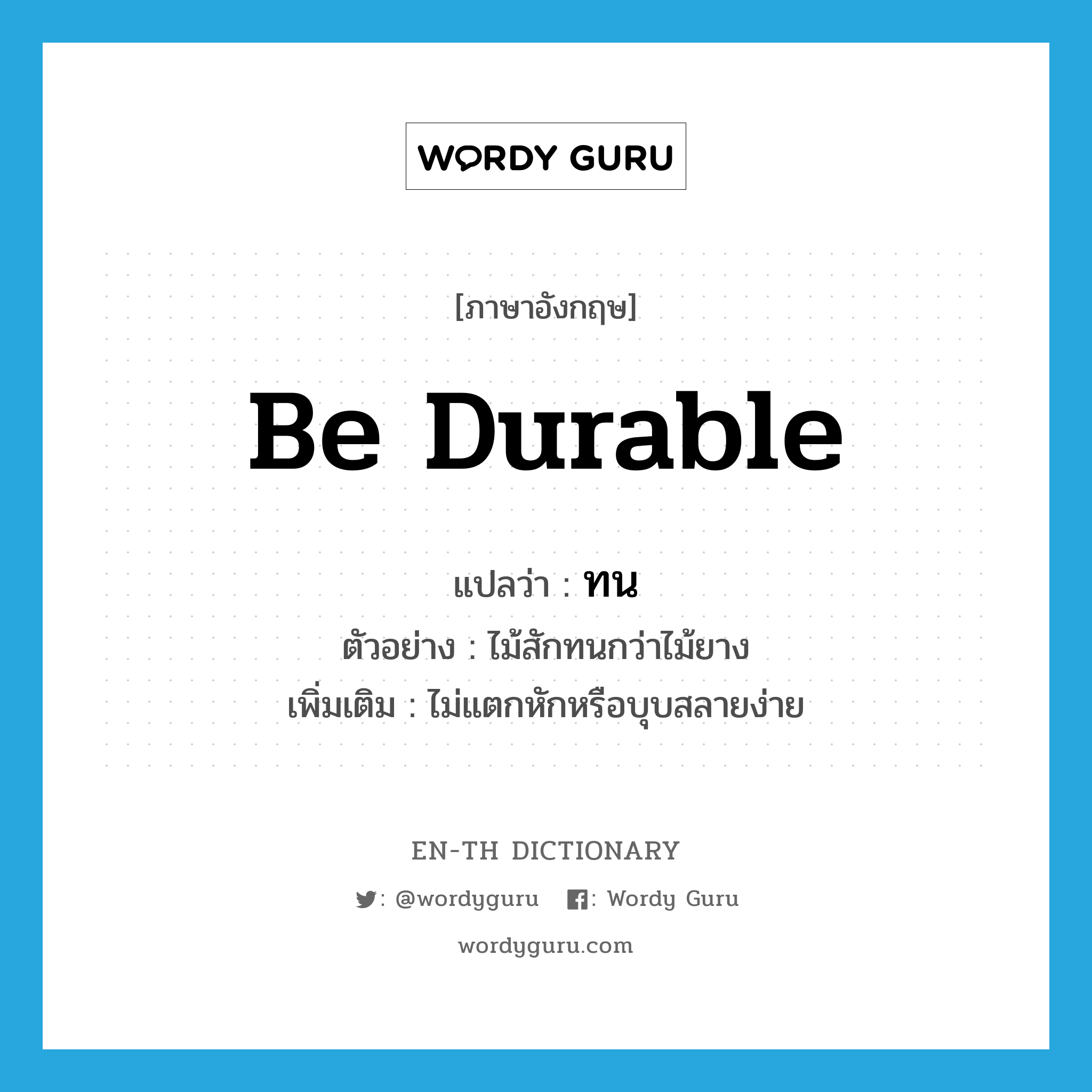 be durable แปลว่า?, คำศัพท์ภาษาอังกฤษ be durable แปลว่า ทน ประเภท V ตัวอย่าง ไม้สักทนกว่าไม้ยาง เพิ่มเติม ไม่แตกหักหรือบุบสลายง่าย หมวด V