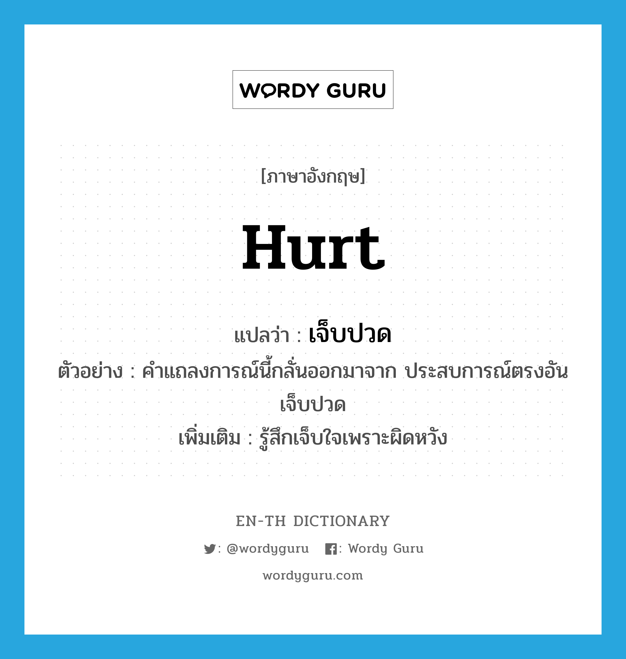 hurt แปลว่า?, คำศัพท์ภาษาอังกฤษ hurt แปลว่า เจ็บปวด ประเภท ADJ ตัวอย่าง คำแถลงการณ์นี้กลั่นออกมาจาก ประสบการณ์ตรงอันเจ็บปวด เพิ่มเติม รู้สึกเจ็บใจเพราะผิดหวัง หมวด ADJ