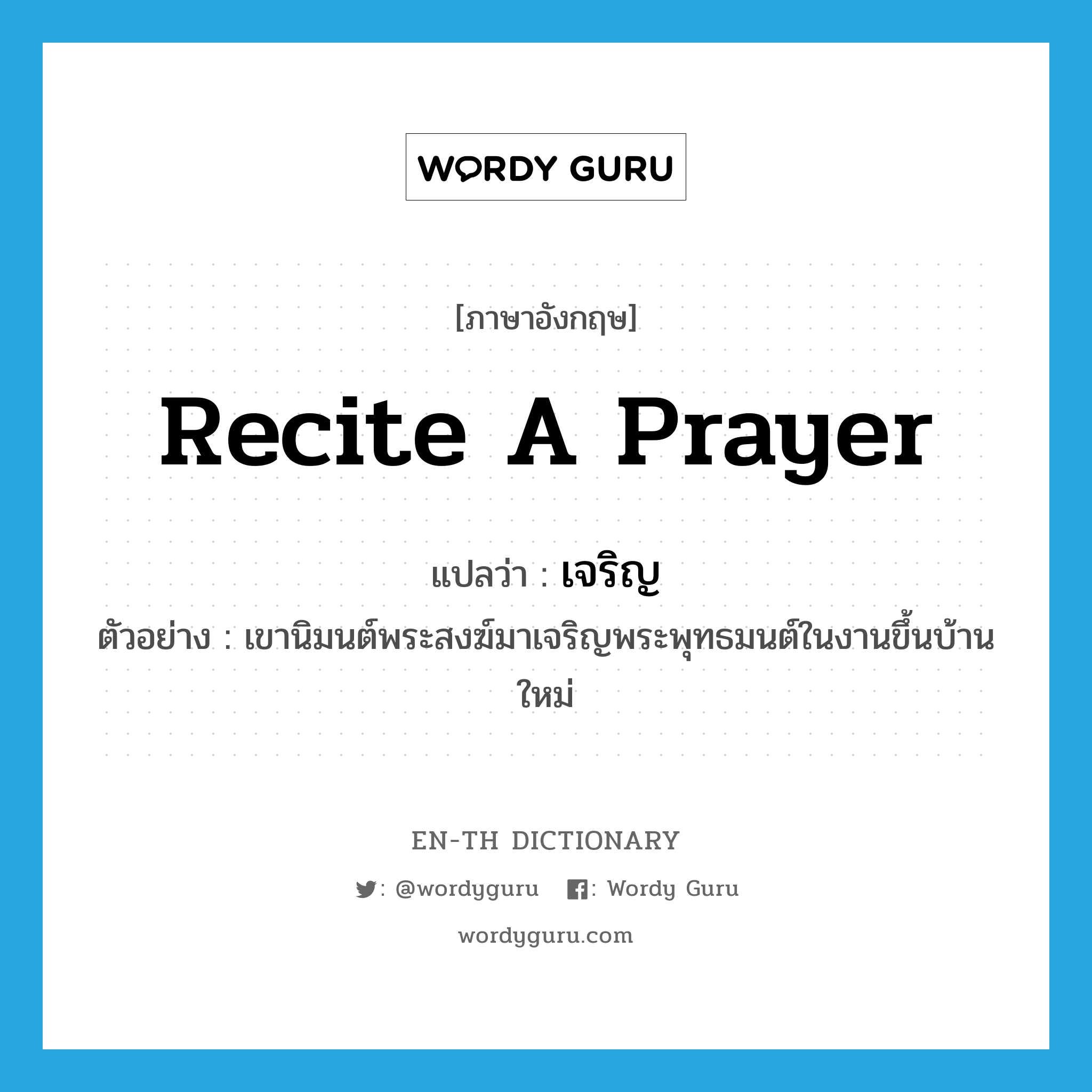 recite a prayer แปลว่า?, คำศัพท์ภาษาอังกฤษ recite a prayer แปลว่า เจริญ ประเภท V ตัวอย่าง เขานิมนต์พระสงฆ์มาเจริญพระพุทธมนต์ในงานขึ้นบ้านใหม่ หมวด V