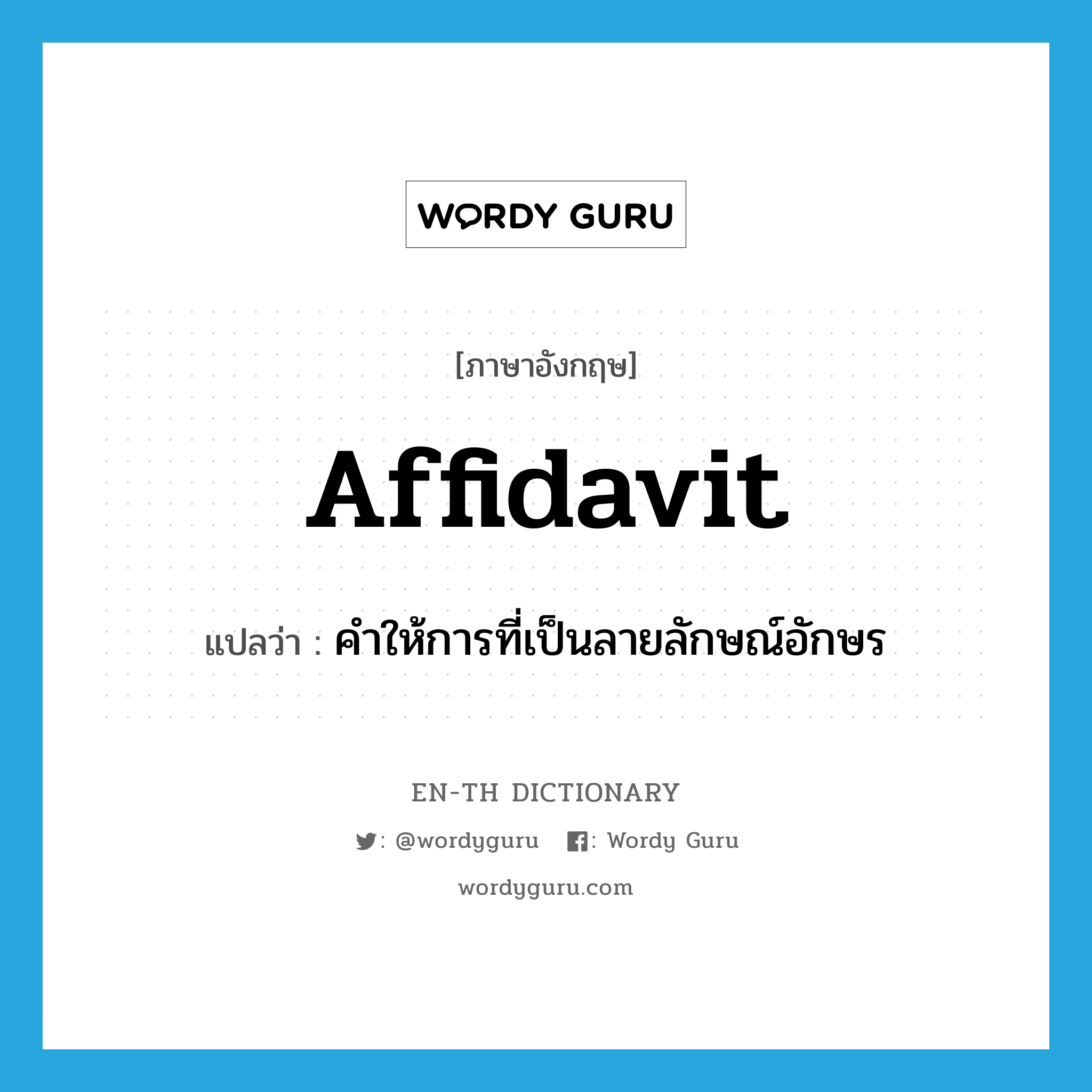 affidavit แปลว่า?, คำศัพท์ภาษาอังกฤษ affidavit แปลว่า คำให้การที่เป็นลายลักษณ์อักษร ประเภท N หมวด N