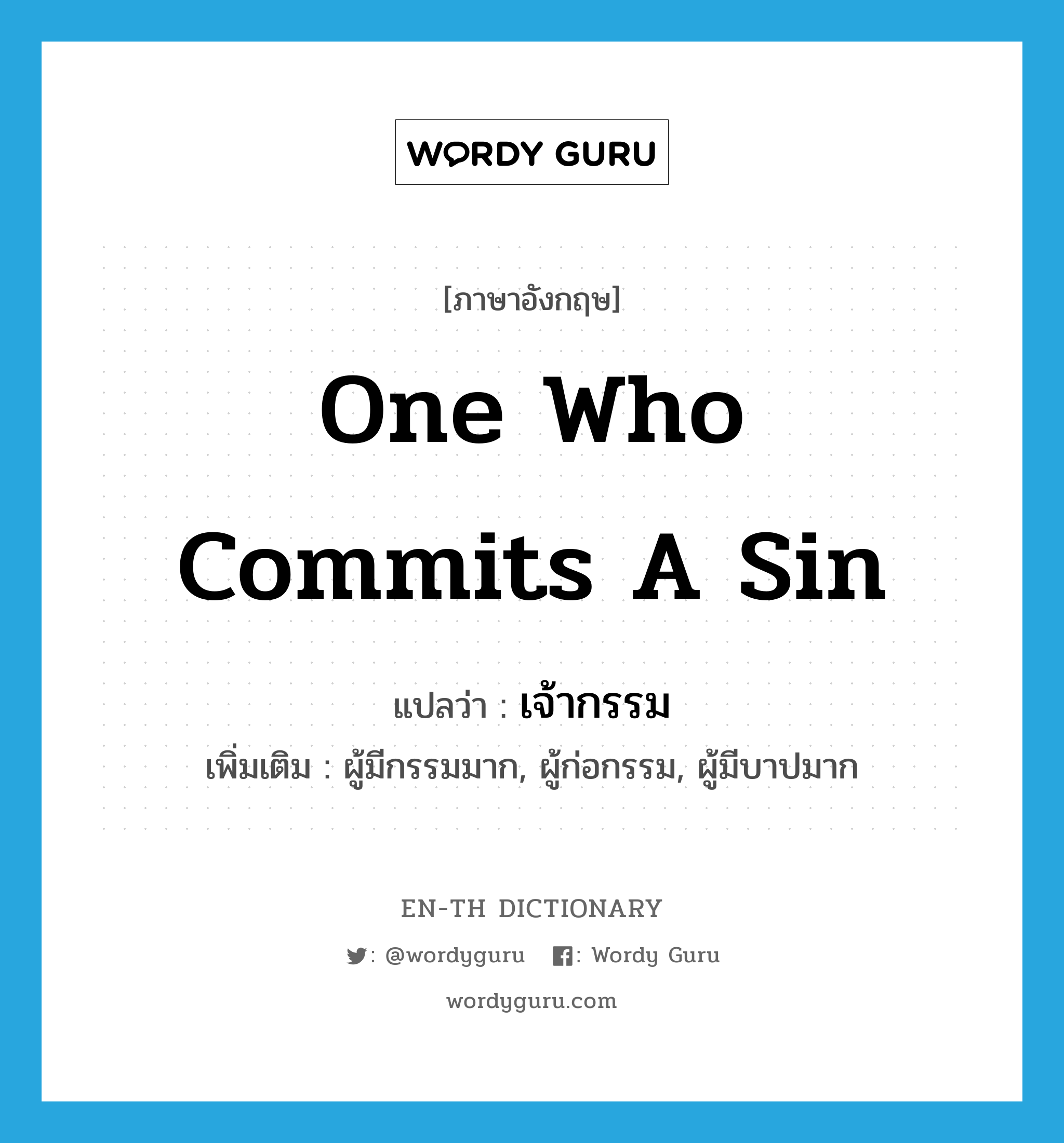 one who commits a sin แปลว่า?, คำศัพท์ภาษาอังกฤษ one who commits a sin แปลว่า เจ้ากรรม ประเภท N เพิ่มเติม ผู้มีกรรมมาก, ผู้ก่อกรรม, ผู้มีบาปมาก หมวด N