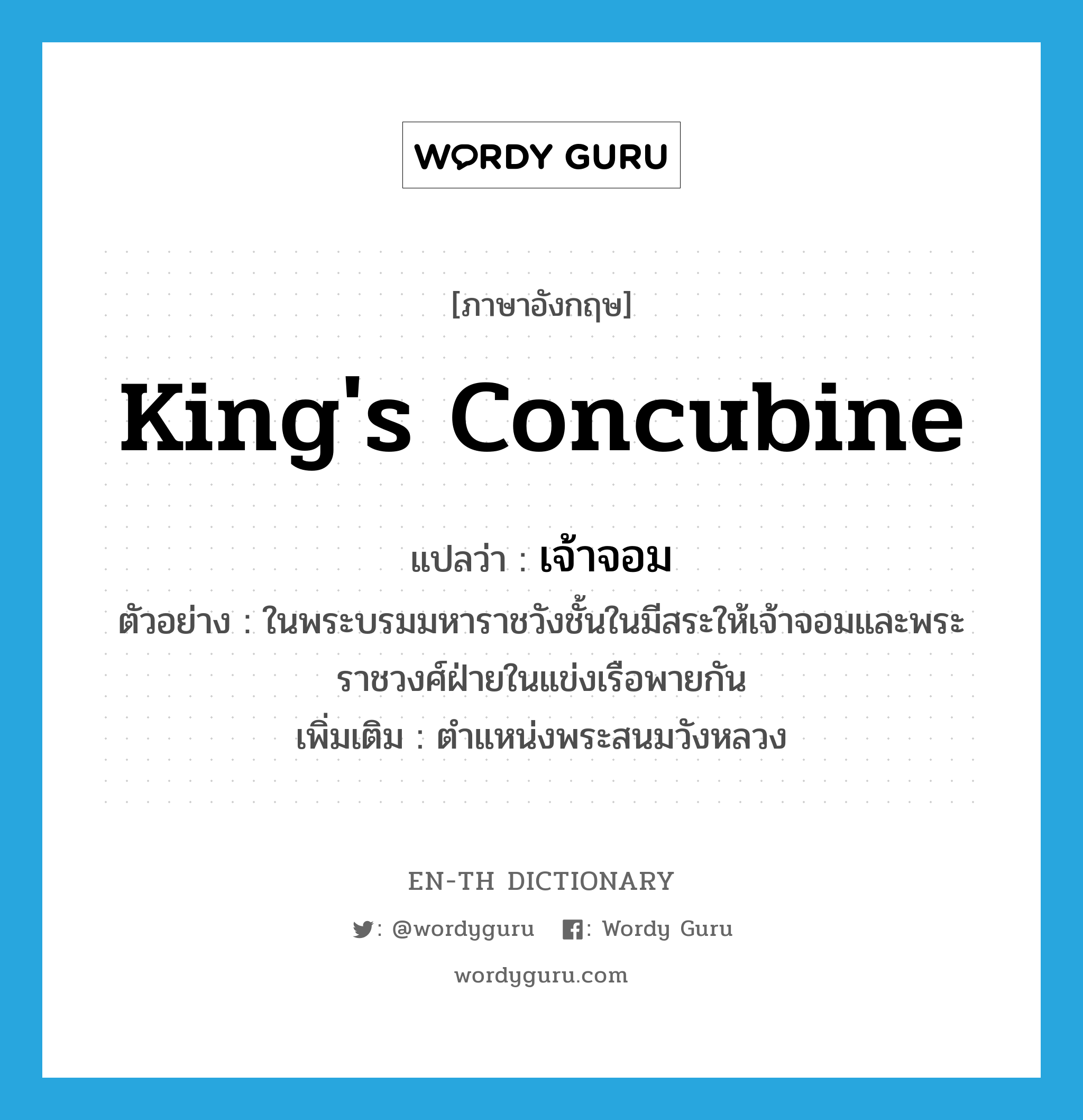 king&#39;s concubine แปลว่า?, คำศัพท์ภาษาอังกฤษ king&#39;s concubine แปลว่า เจ้าจอม ประเภท N ตัวอย่าง ในพระบรมมหาราชวังชั้นในมีสระให้เจ้าจอมและพระราชวงศ์ฝ่ายในแข่งเรือพายกัน เพิ่มเติม ตำแหน่งพระสนมวังหลวง หมวด N