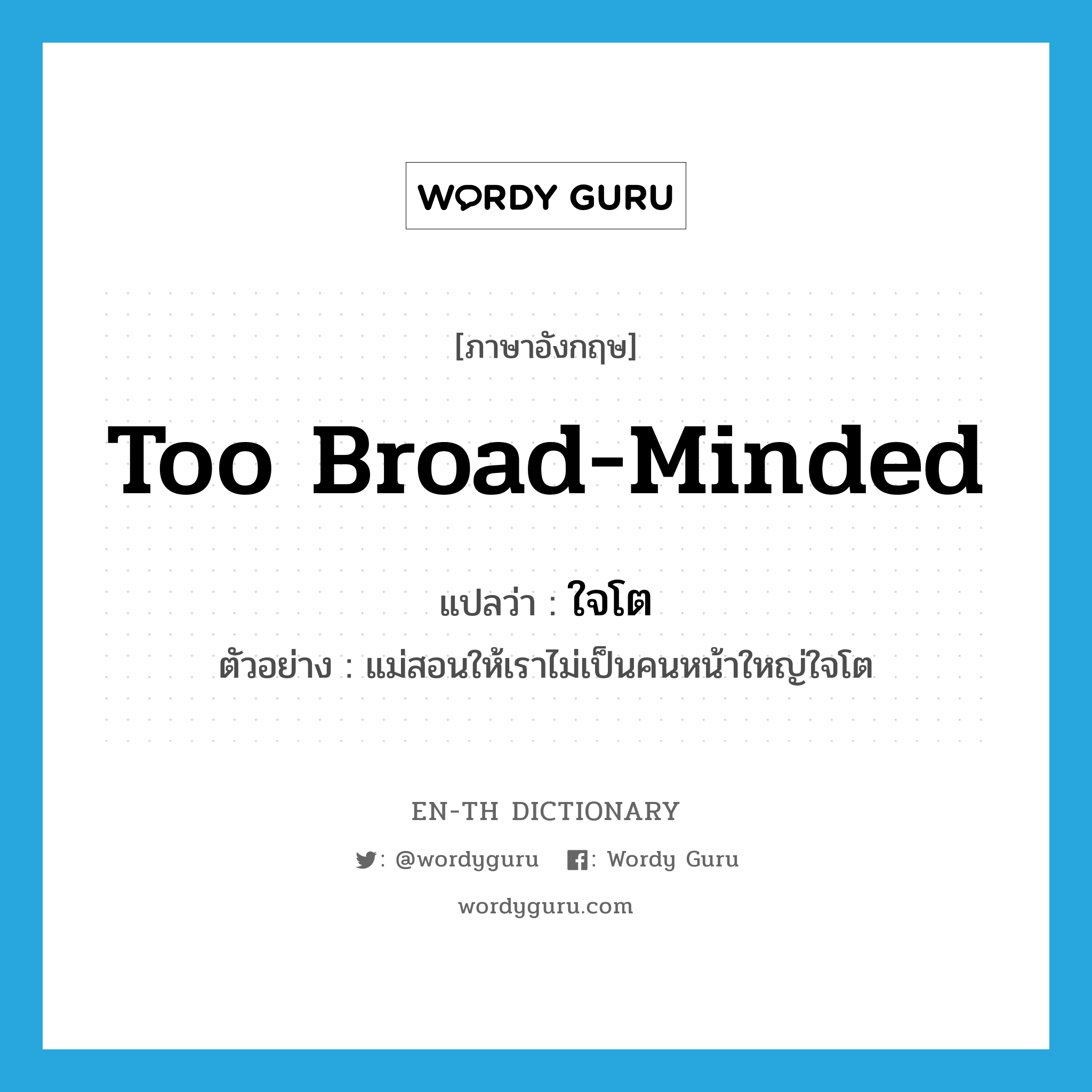 too broad-minded แปลว่า?, คำศัพท์ภาษาอังกฤษ too broad-minded แปลว่า ใจโต ประเภท ADJ ตัวอย่าง แม่สอนให้เราไม่เป็นคนหน้าใหญ่ใจโต หมวด ADJ