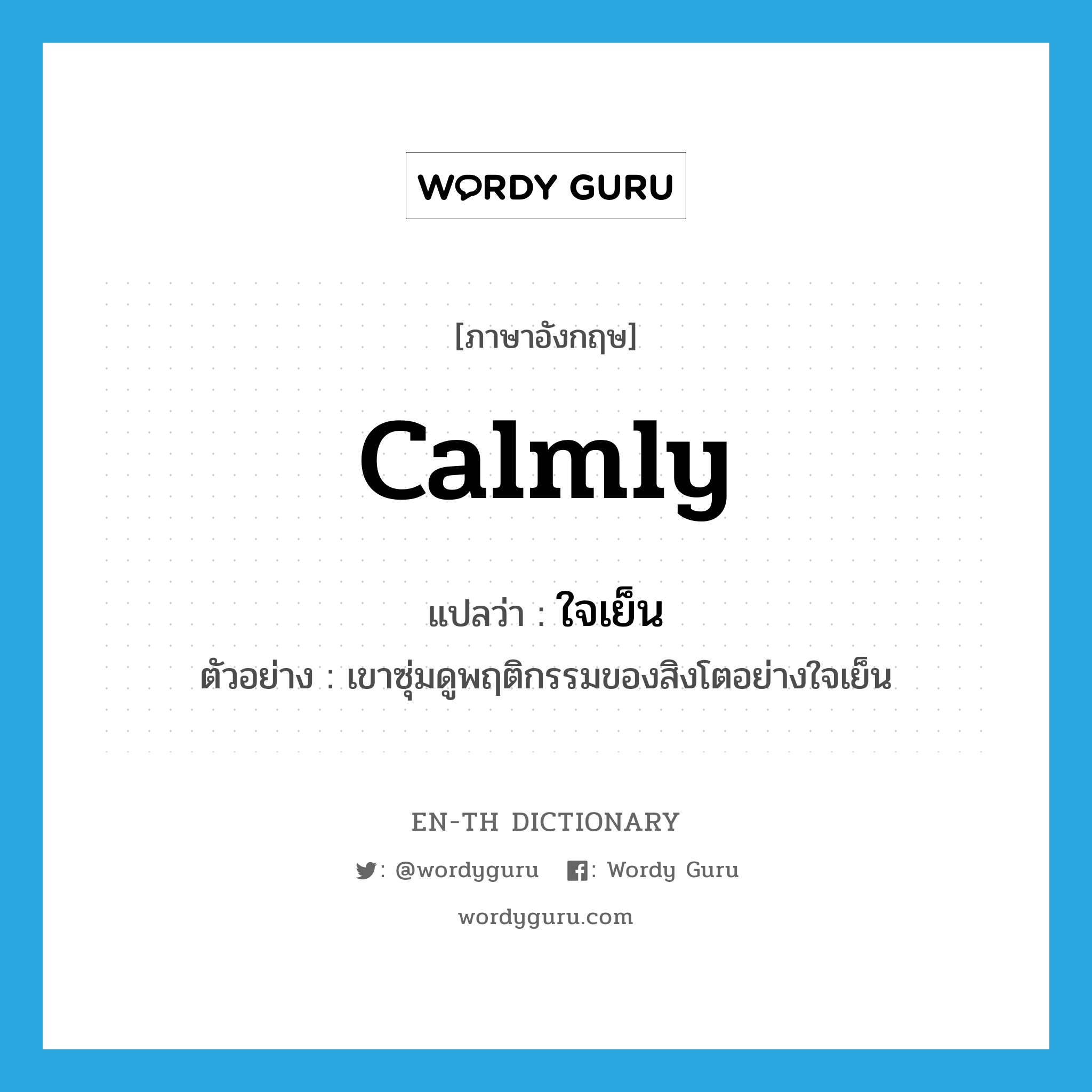 calmly แปลว่า?, คำศัพท์ภาษาอังกฤษ calmly แปลว่า ใจเย็น ประเภท ADV ตัวอย่าง เขาซุ่มดูพฤติกรรมของสิงโตอย่างใจเย็น หมวด ADV