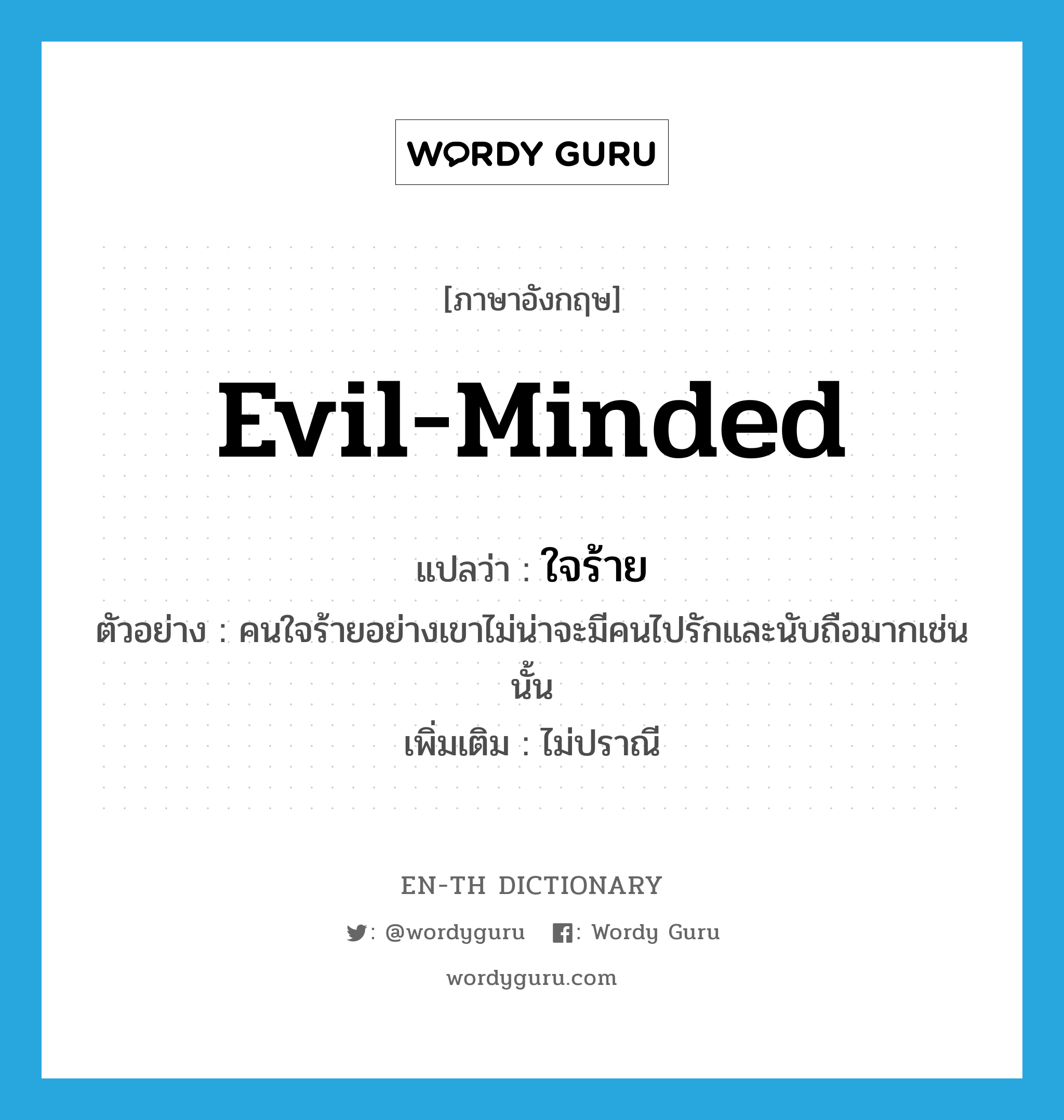 evil-minded แปลว่า?, คำศัพท์ภาษาอังกฤษ evil-minded แปลว่า ใจร้าย ประเภท ADJ ตัวอย่าง คนใจร้ายอย่างเขาไม่น่าจะมีคนไปรักและนับถือมากเช่นนั้น เพิ่มเติม ไม่ปราณี หมวด ADJ