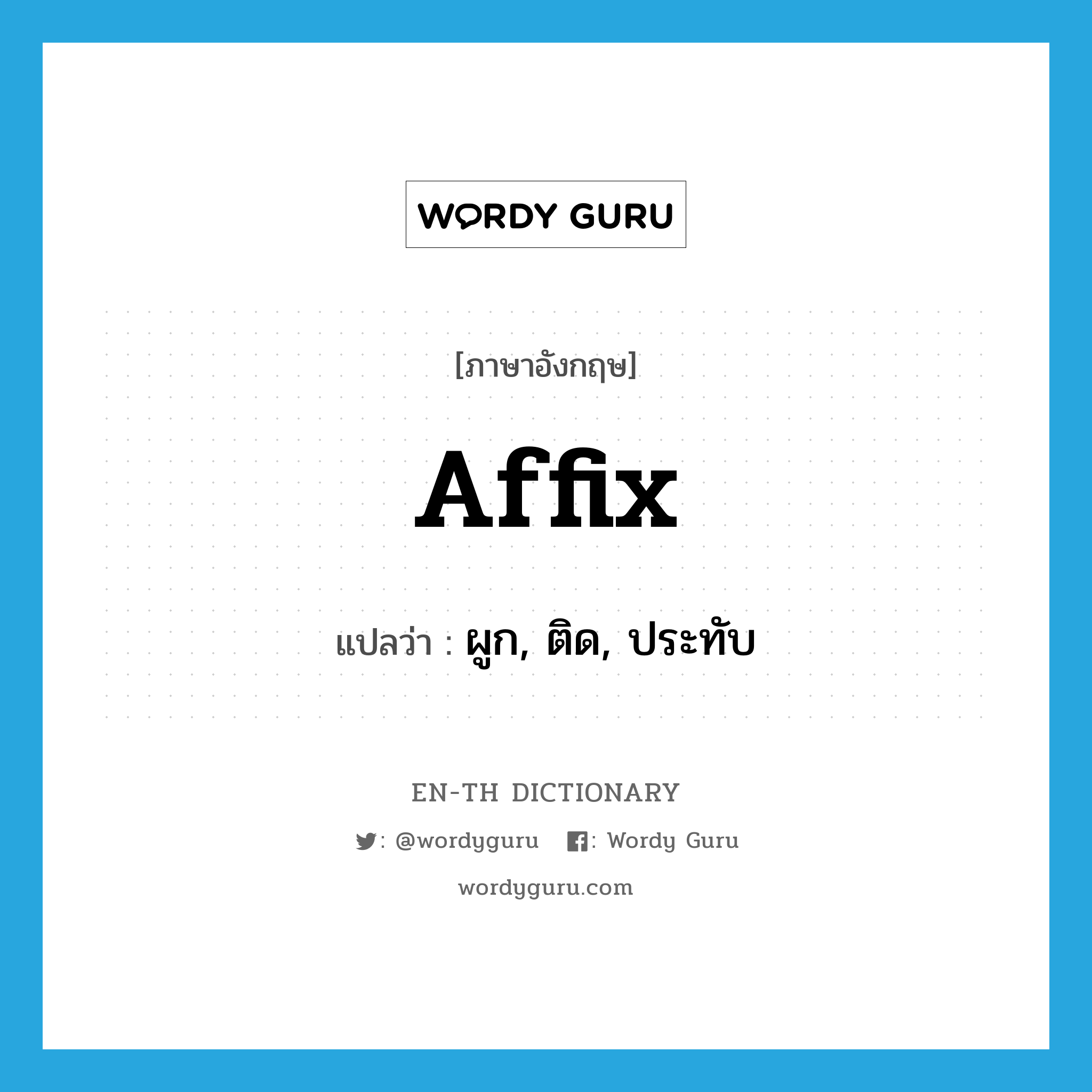 affix แปลว่า?, คำศัพท์ภาษาอังกฤษ affix แปลว่า ผูก, ติด, ประทับ ประเภท VT หมวด VT