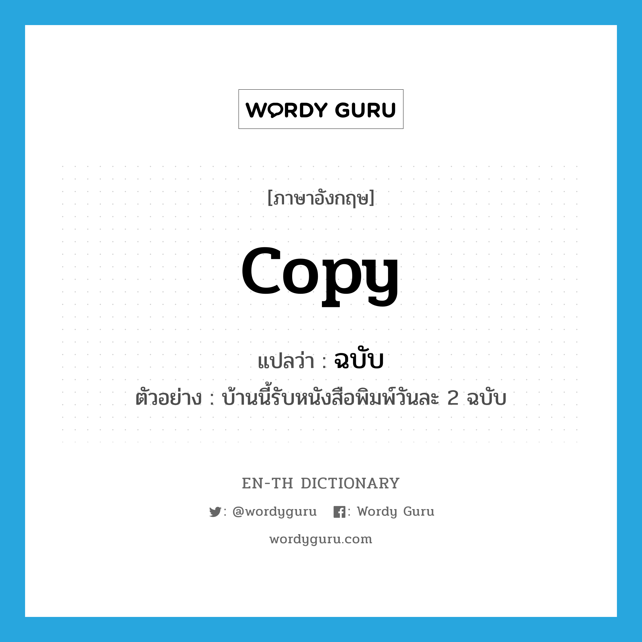 copy แปลว่า?, คำศัพท์ภาษาอังกฤษ copy แปลว่า ฉบับ ประเภท CLAS ตัวอย่าง บ้านนี้รับหนังสือพิมพ์วันละ 2 ฉบับ หมวด CLAS