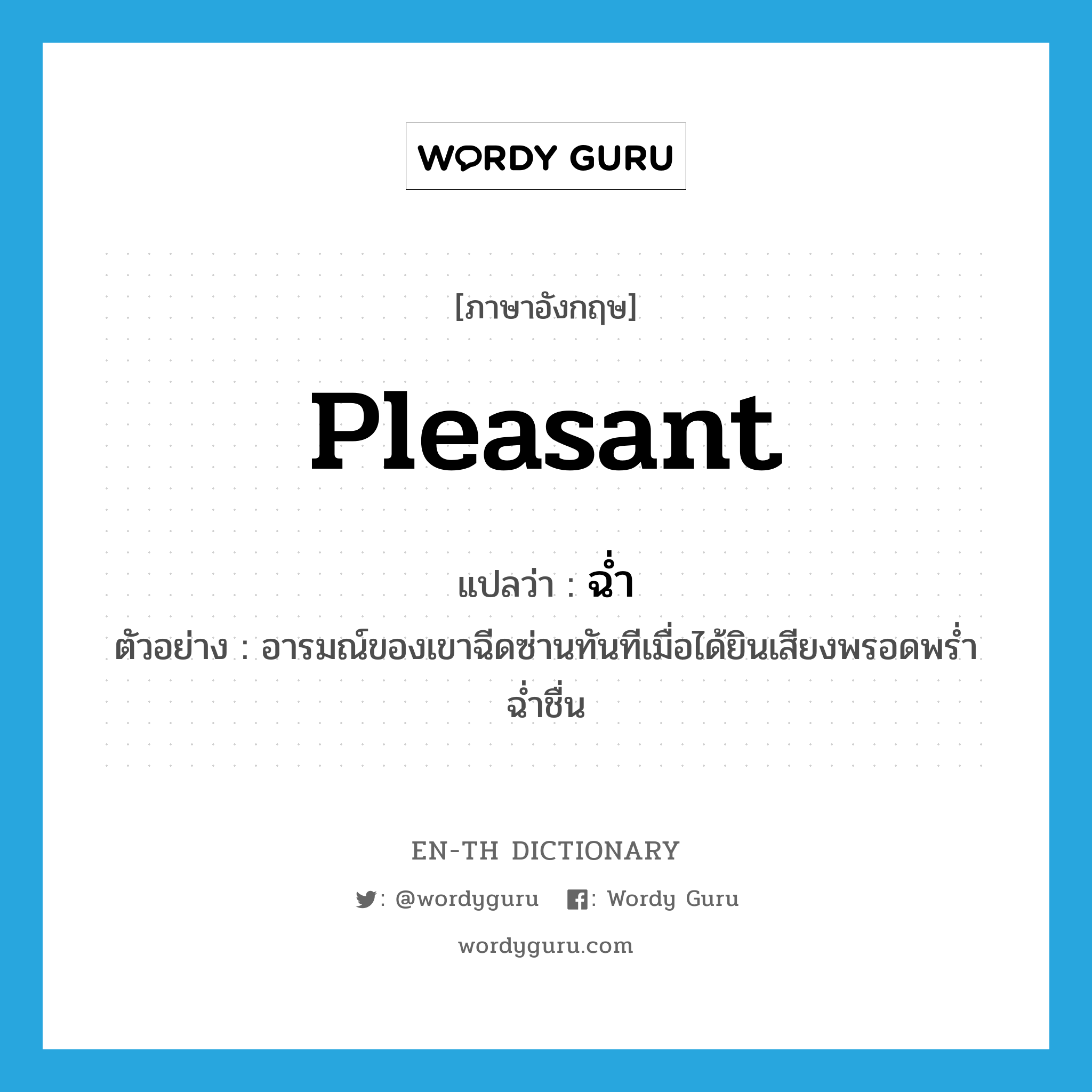 pleasant แปลว่า?, คำศัพท์ภาษาอังกฤษ pleasant แปลว่า ฉ่ำ ประเภท ADJ ตัวอย่าง อารมณ์ของเขาฉีดซ่านทันทีเมื่อได้ยินเสียงพรอดพร่ำฉ่ำชื่น หมวด ADJ