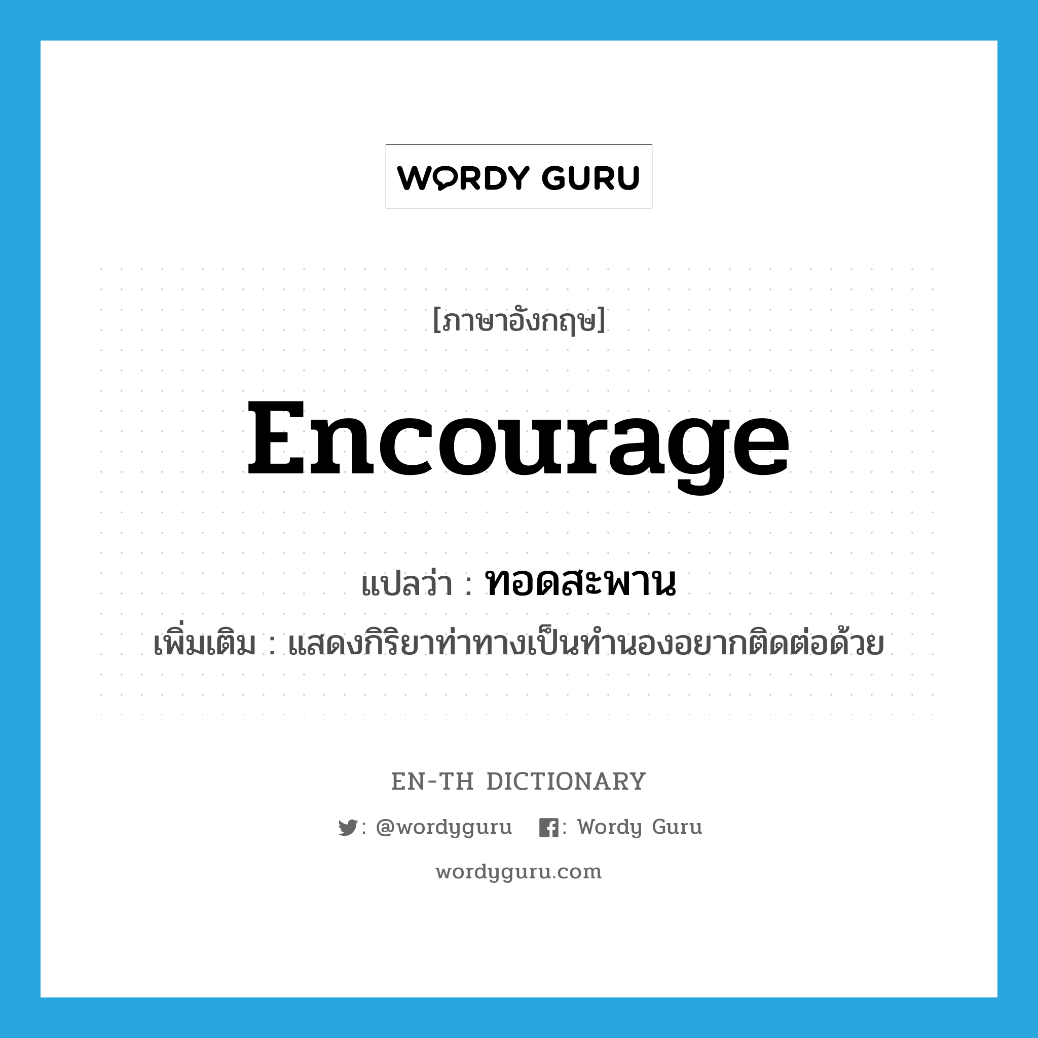 encourage แปลว่า?, คำศัพท์ภาษาอังกฤษ encourage แปลว่า ทอดสะพาน ประเภท V เพิ่มเติม แสดงกิริยาท่าทางเป็นทำนองอยากติดต่อด้วย หมวด V