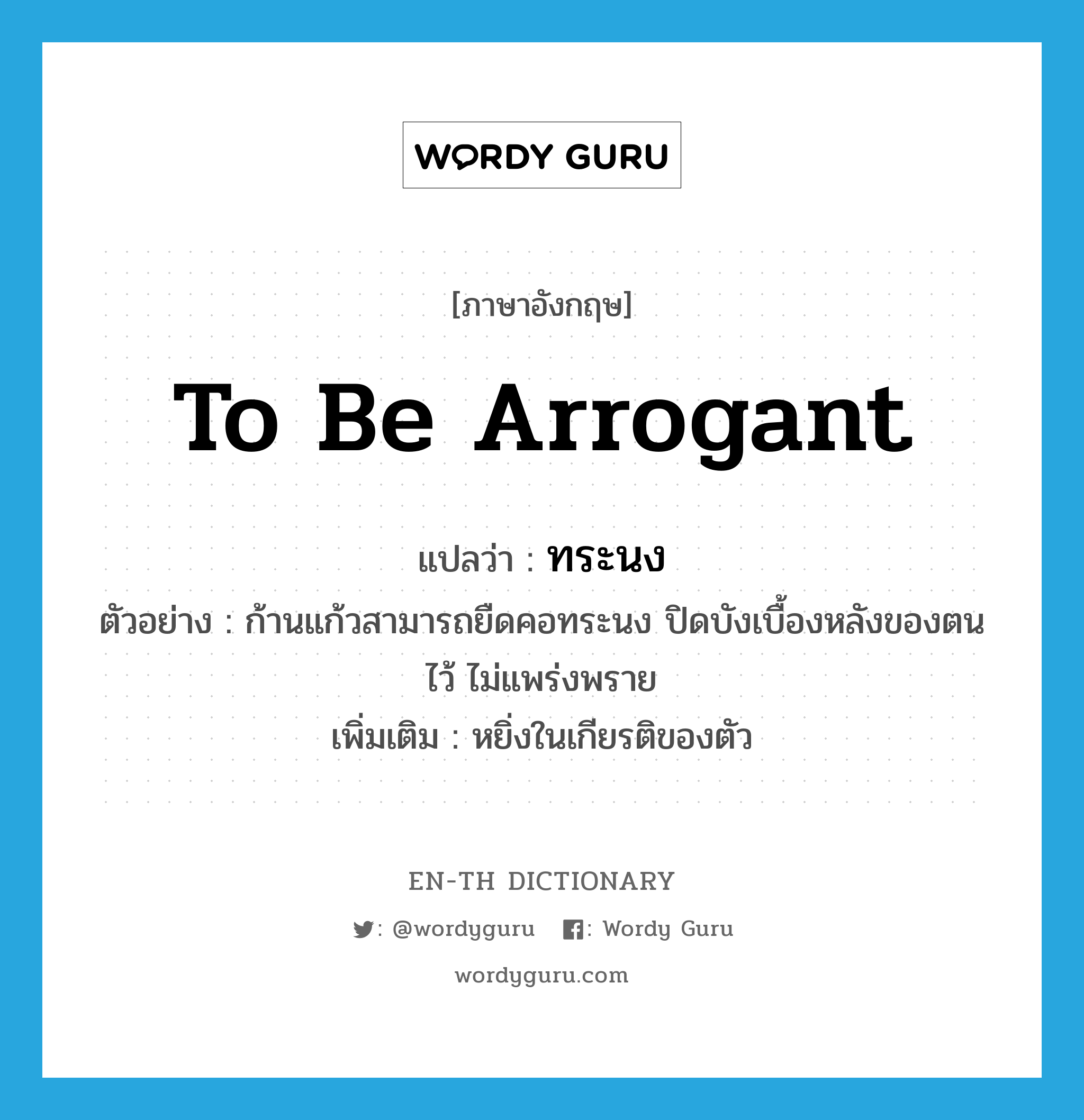 to be arrogant แปลว่า?, คำศัพท์ภาษาอังกฤษ to be arrogant แปลว่า ทระนง ประเภท V ตัวอย่าง ก้านแก้วสามารถยืดคอทระนง ปิดบังเบื้องหลังของตนไว้ ไม่แพร่งพราย เพิ่มเติม หยิ่งในเกียรติของตัว หมวด V