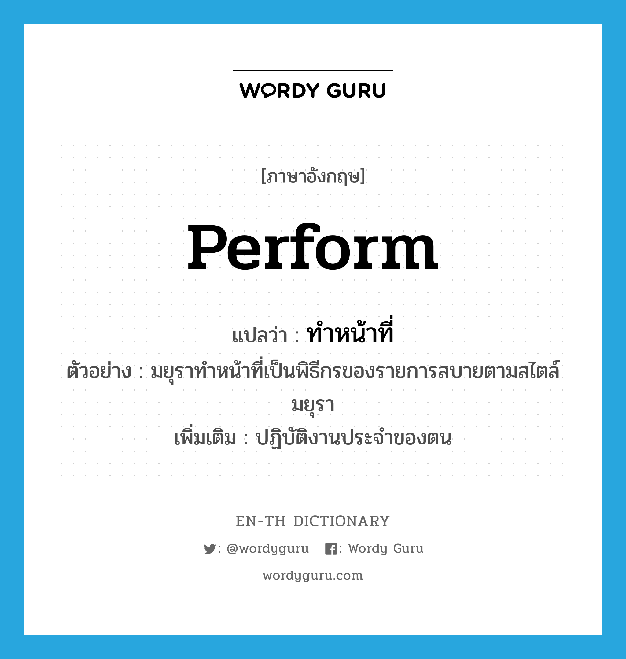 perform แปลว่า?, คำศัพท์ภาษาอังกฤษ perform แปลว่า ทำหน้าที่ ประเภท V ตัวอย่าง มยุราทำหน้าที่เป็นพิธีกรของรายการสบายตามสไตล์มยุรา เพิ่มเติม ปฏิบัติงานประจำของตน หมวด V