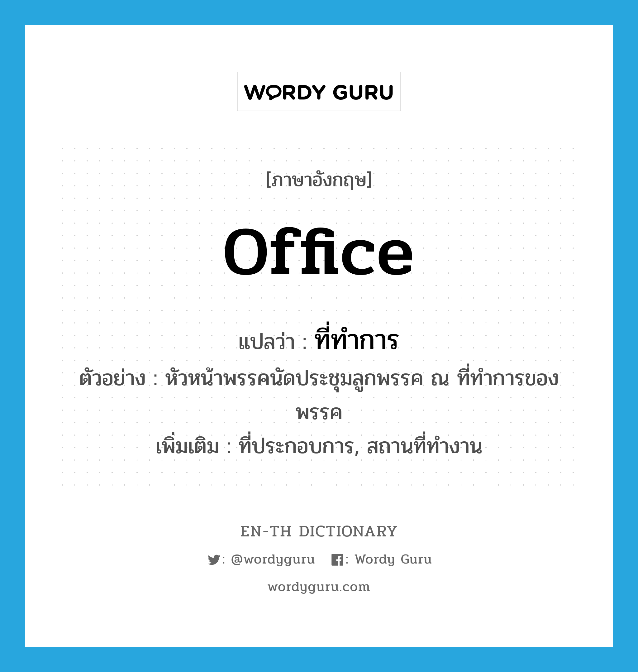 office แปลว่า?, คำศัพท์ภาษาอังกฤษ office แปลว่า ที่ทำการ ประเภท N ตัวอย่าง หัวหน้าพรรคนัดประชุมลูกพรรค ณ ที่ทำการของพรรค เพิ่มเติม ที่ประกอบการ, สถานที่ทำงาน หมวด N