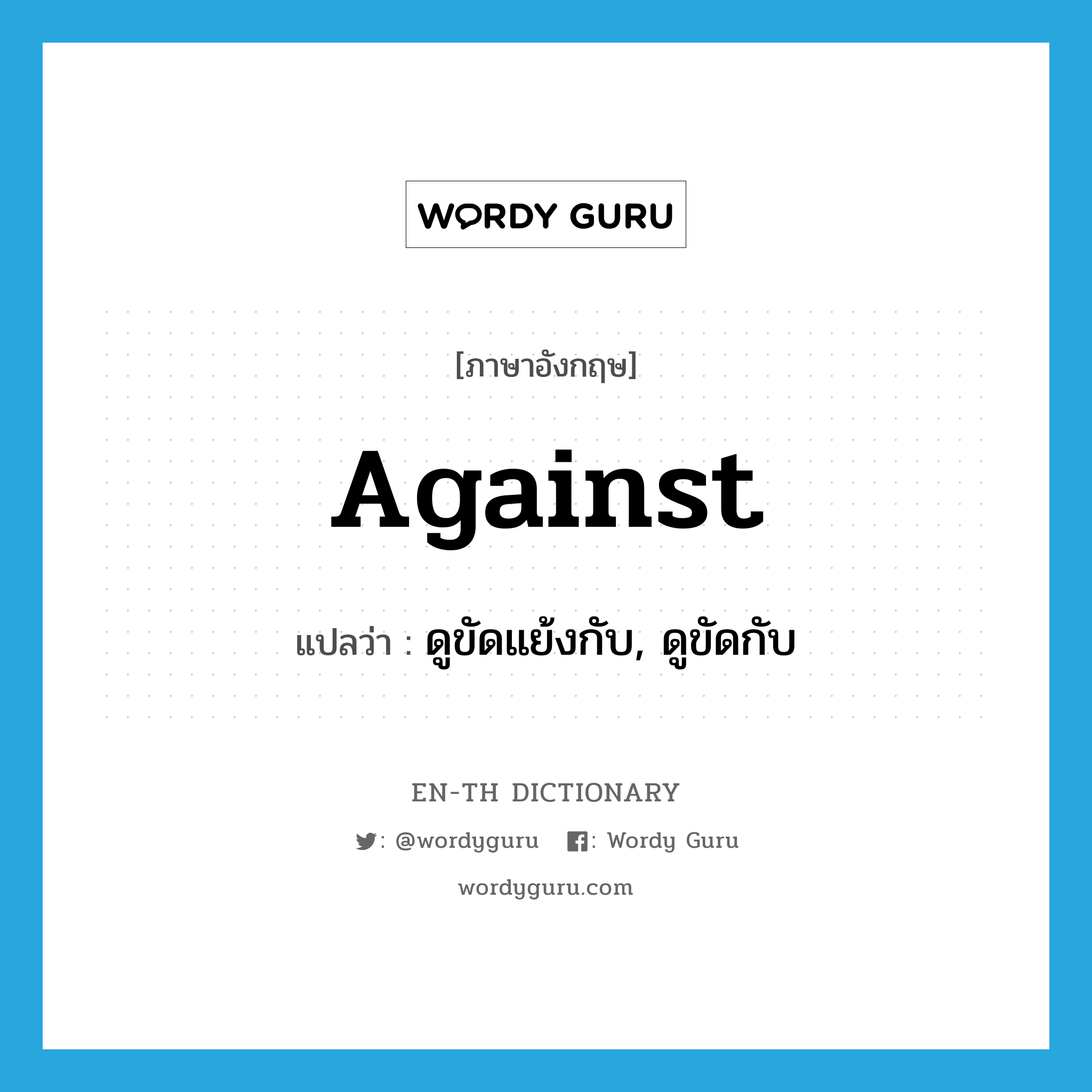 against แปลว่า?, คำศัพท์ภาษาอังกฤษ against แปลว่า ดูขัดแย้งกับ, ดูขัดกับ ประเภท PREP หมวด PREP