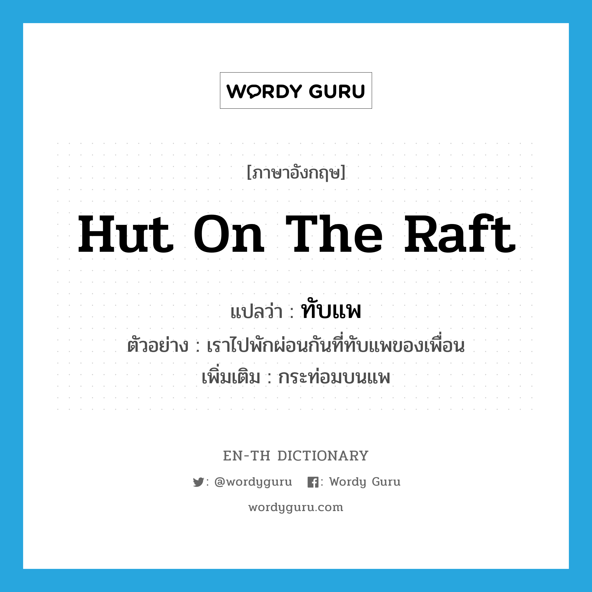 hut on the raft แปลว่า?, คำศัพท์ภาษาอังกฤษ hut on the raft แปลว่า ทับแพ ประเภท N ตัวอย่าง เราไปพักผ่อนกันที่ทับแพของเพื่อน เพิ่มเติม กระท่อมบนแพ หมวด N