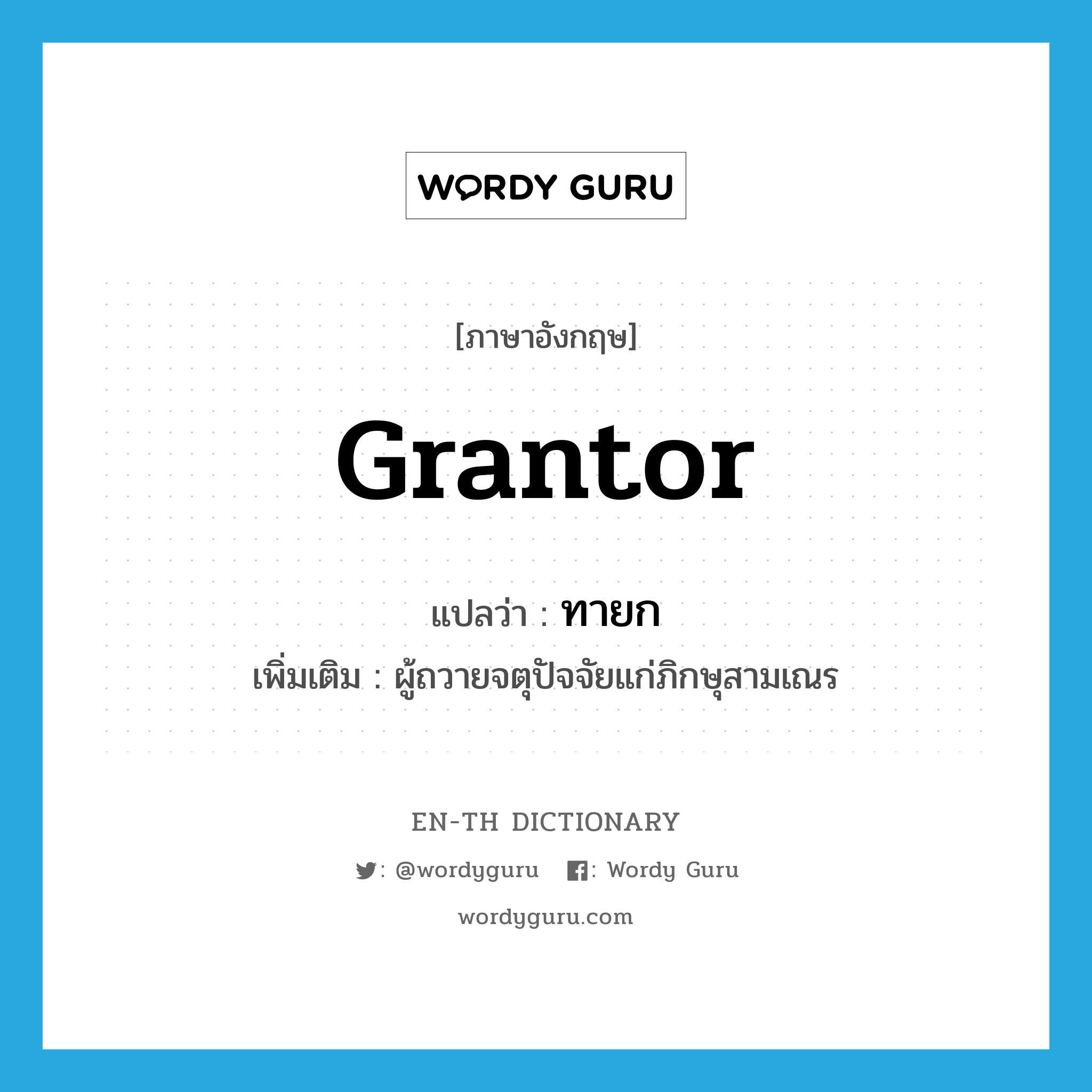 grantor แปลว่า?, คำศัพท์ภาษาอังกฤษ grantor แปลว่า ทายก ประเภท N เพิ่มเติม ผู้ถวายจตุปัจจัยแก่ภิกษุสามเณร หมวด N