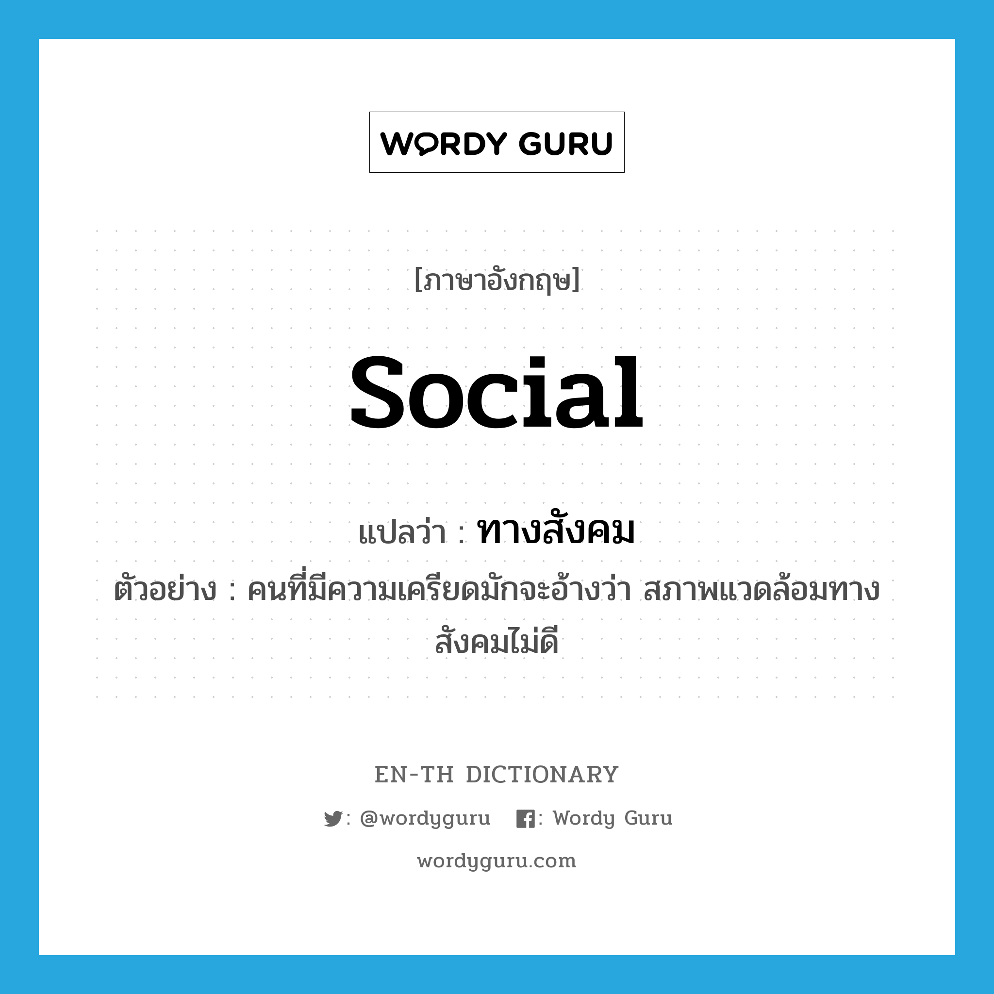 social แปลว่า?, คำศัพท์ภาษาอังกฤษ social แปลว่า ทางสังคม ประเภท ADJ ตัวอย่าง คนที่มีความเครียดมักจะอ้างว่า สภาพแวดล้อมทางสังคมไม่ดี หมวด ADJ