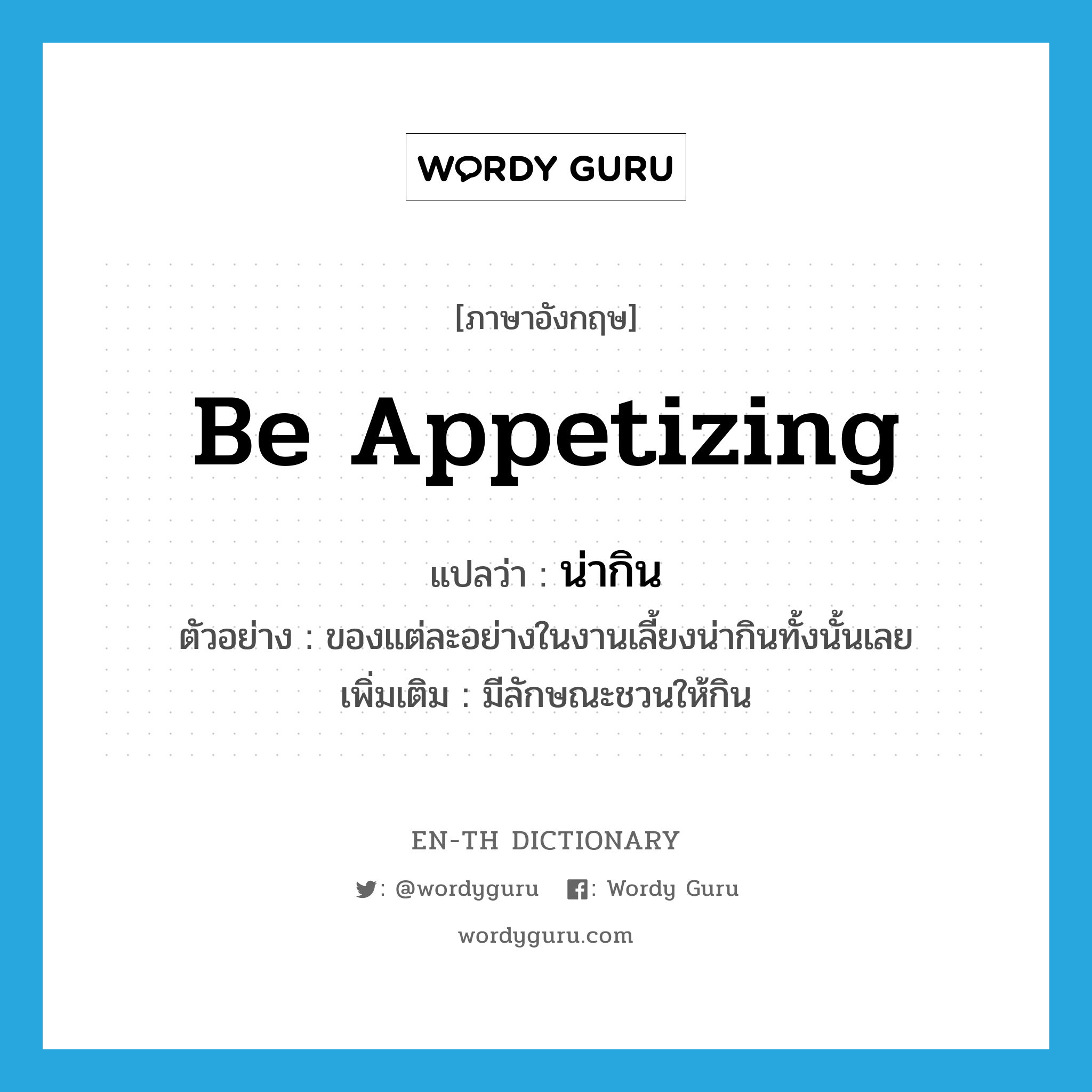 be appetizing แปลว่า?, คำศัพท์ภาษาอังกฤษ be appetizing แปลว่า น่ากิน ประเภท V ตัวอย่าง ของแต่ละอย่างในงานเลี้ยงน่ากินทั้งนั้นเลย เพิ่มเติม มีลักษณะชวนให้กิน หมวด V