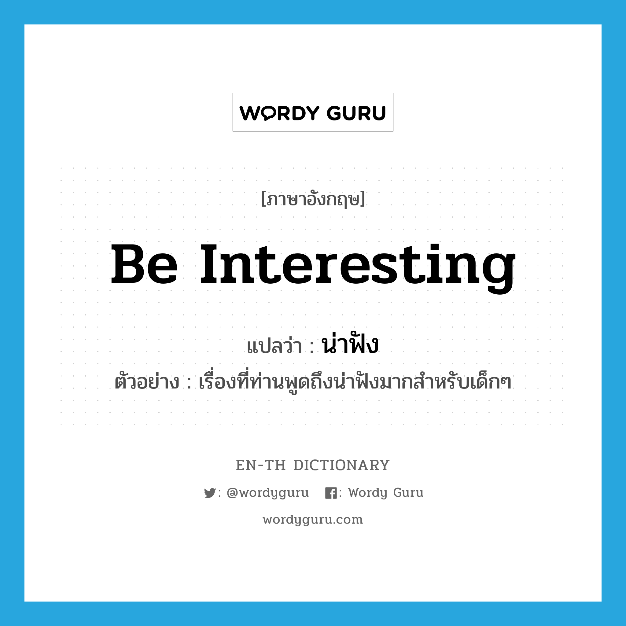 be interesting แปลว่า?, คำศัพท์ภาษาอังกฤษ be interesting แปลว่า น่าฟัง ประเภท V ตัวอย่าง เรื่องที่ท่านพูดถึงน่าฟังมากสำหรับเด็กๆ หมวด V