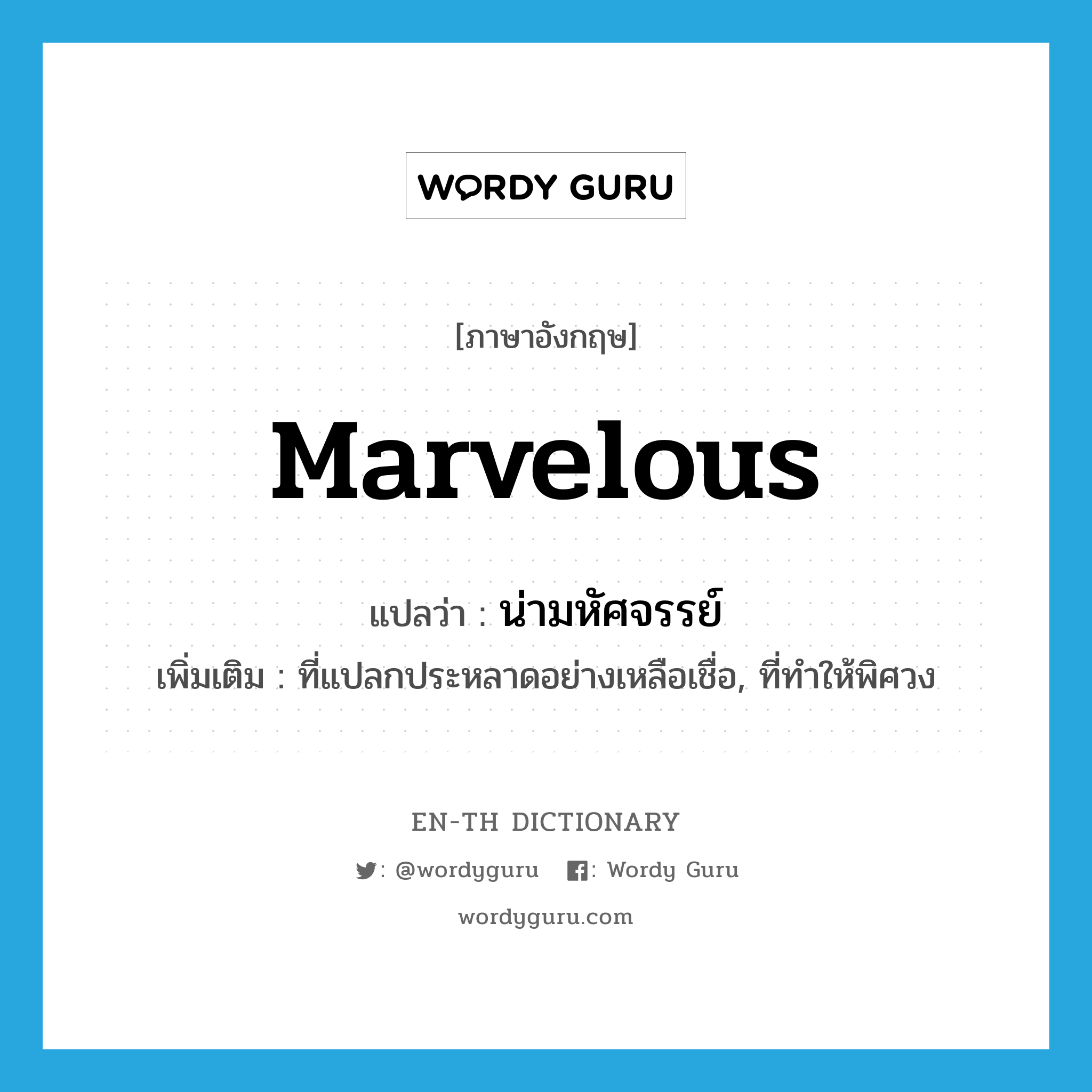 marvelous แปลว่า?, คำศัพท์ภาษาอังกฤษ marvelous แปลว่า น่ามหัศจรรย์ ประเภท ADJ เพิ่มเติม ที่แปลกประหลาดอย่างเหลือเชื่อ, ที่ทำให้พิศวง หมวด ADJ