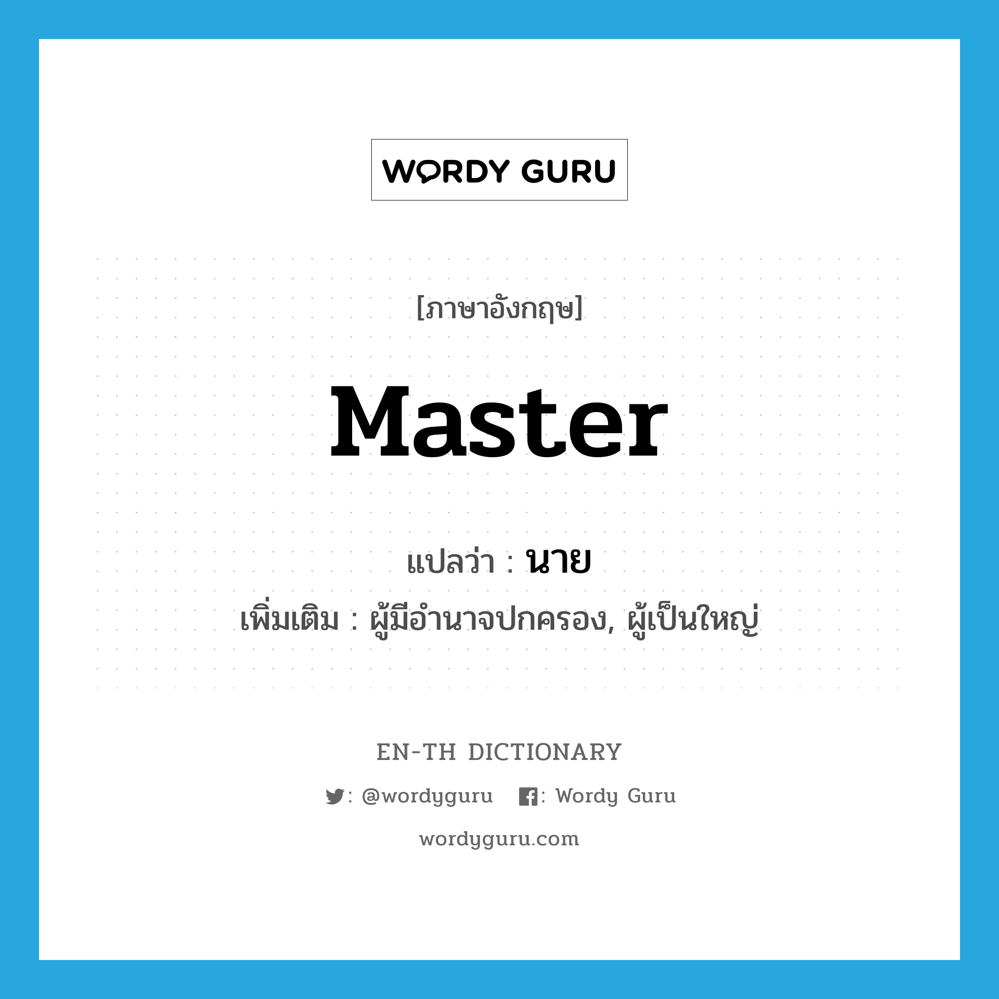 master แปลว่า?, คำศัพท์ภาษาอังกฤษ master แปลว่า นาย ประเภท N เพิ่มเติม ผู้มีอำนาจปกครอง, ผู้เป็นใหญ่ หมวด N