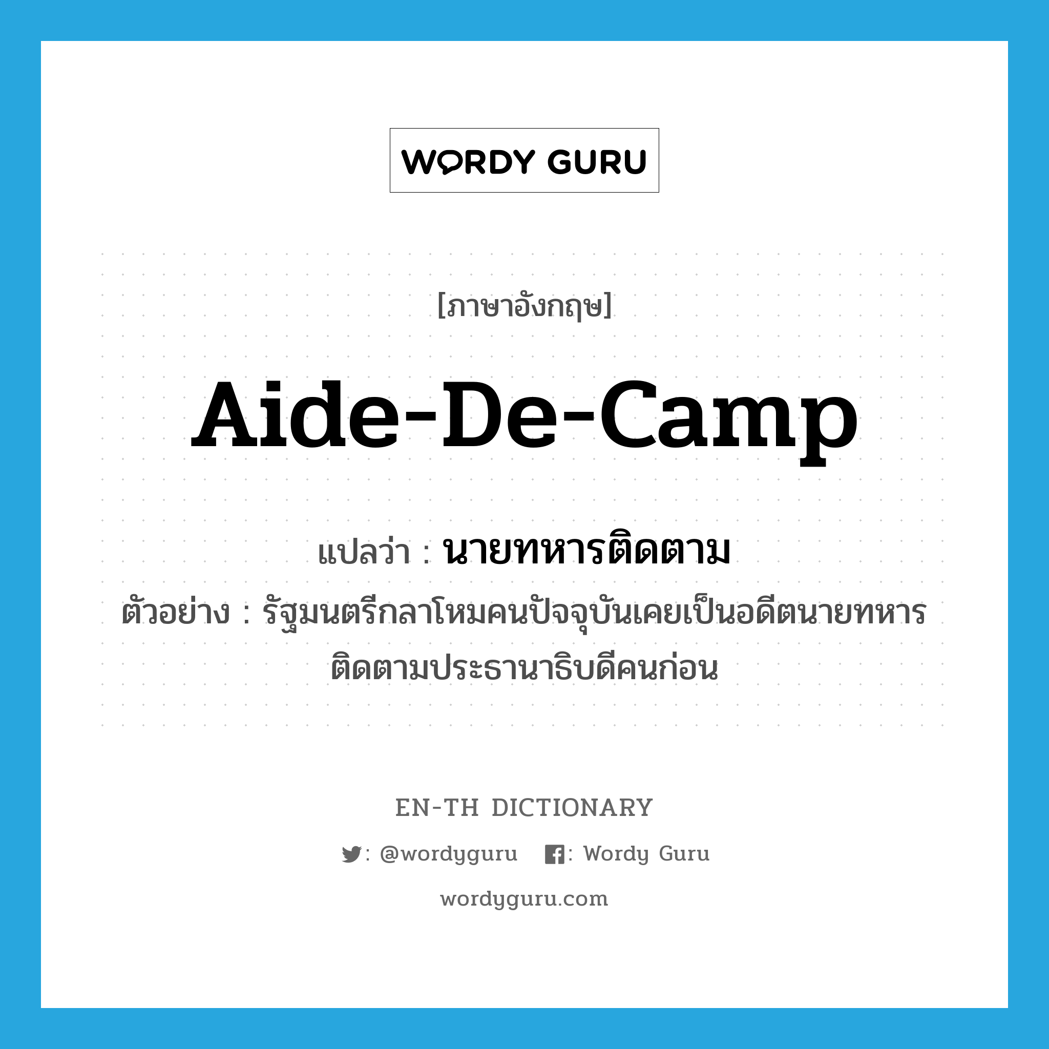 aide-de-camp แปลว่า?, คำศัพท์ภาษาอังกฤษ aide-de-camp แปลว่า นายทหารติดตาม ประเภท N ตัวอย่าง รัฐมนตรีกลาโหมคนปัจจุบันเคยเป็นอดีตนายทหารติดตามประธานาธิบดีคนก่อน หมวด N