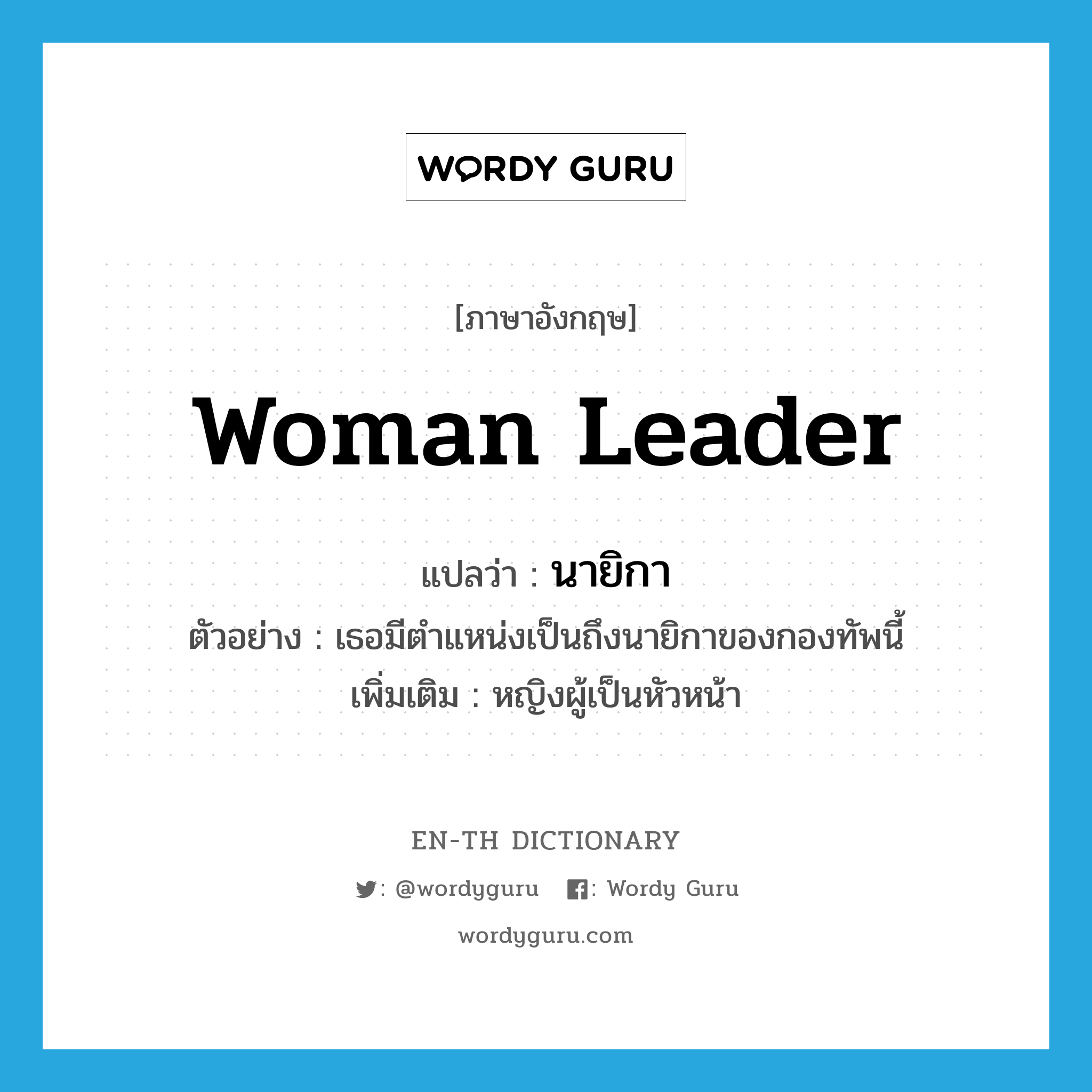 woman leader แปลว่า?, คำศัพท์ภาษาอังกฤษ woman leader แปลว่า นายิกา ประเภท N ตัวอย่าง เธอมีตำแหน่งเป็นถึงนายิกาของกองทัพนี้ เพิ่มเติม หญิงผู้เป็นหัวหน้า หมวด N