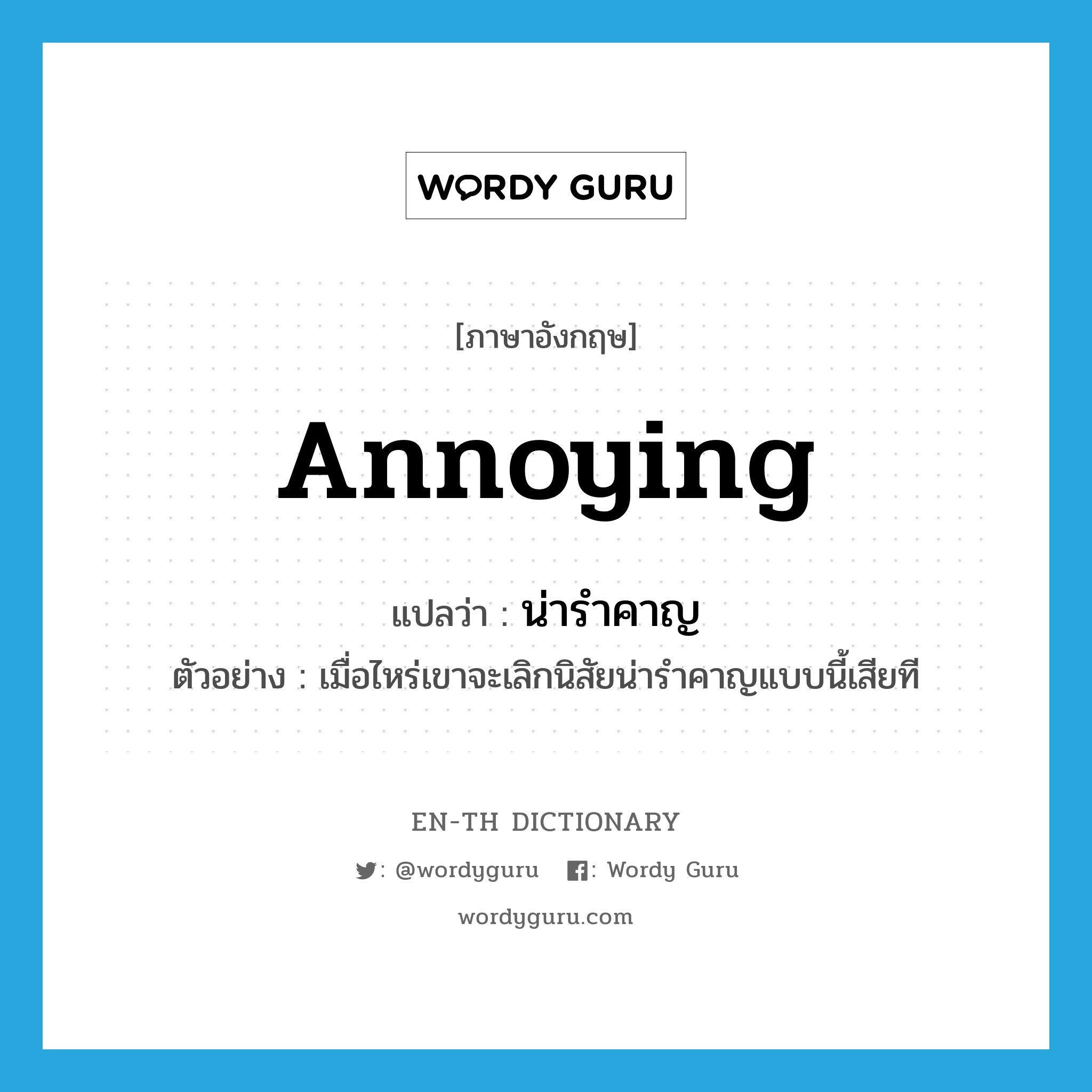 annoying แปลว่า?, คำศัพท์ภาษาอังกฤษ annoying แปลว่า น่ารำคาญ ประเภท ADJ ตัวอย่าง เมื่อไหร่เขาจะเลิกนิสัยน่ารำคาญแบบนี้เสียที หมวด ADJ