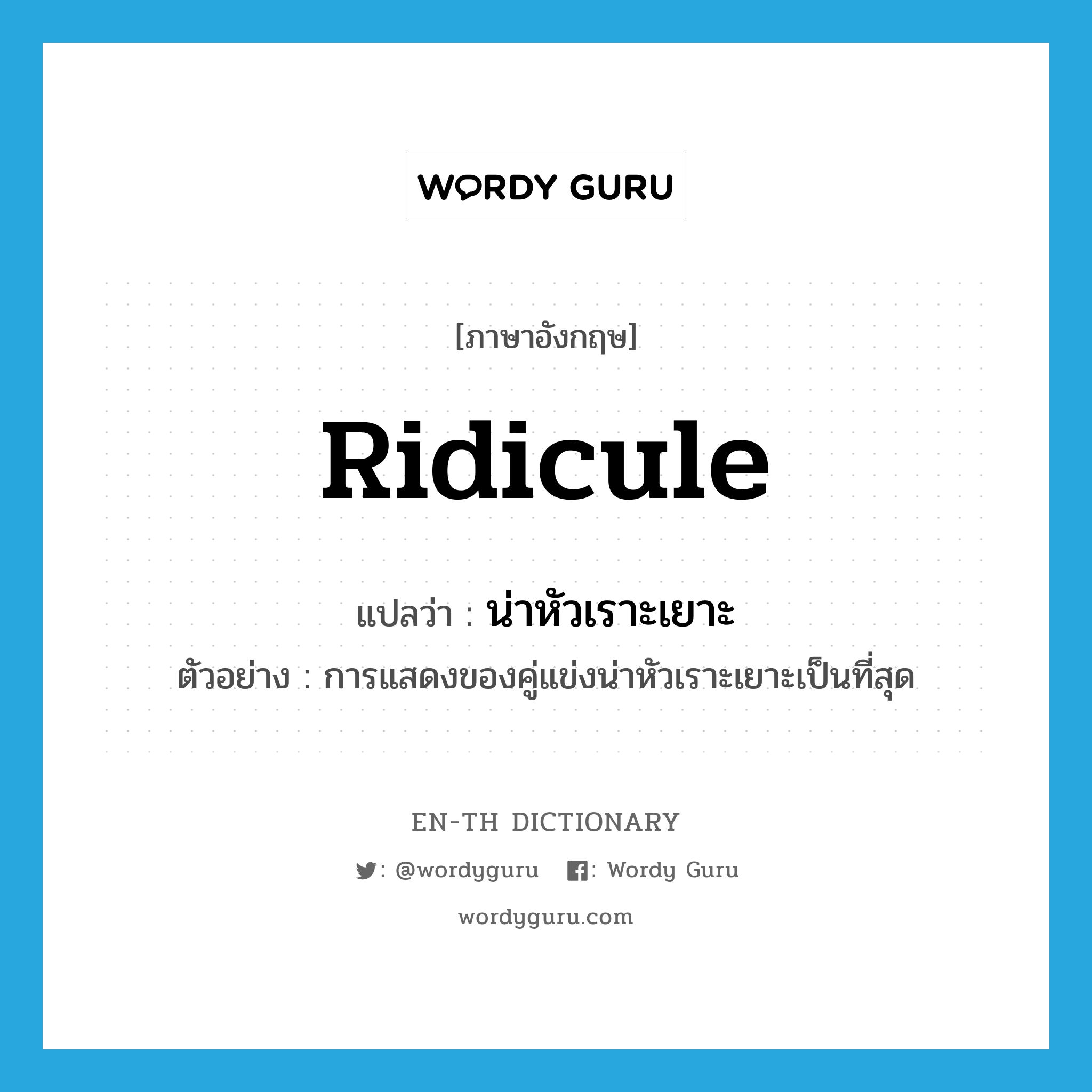 ridicule แปลว่า?, คำศัพท์ภาษาอังกฤษ ridicule แปลว่า น่าหัวเราะเยาะ ประเภท V ตัวอย่าง การแสดงของคู่แข่งน่าหัวเราะเยาะเป็นที่สุด หมวด V