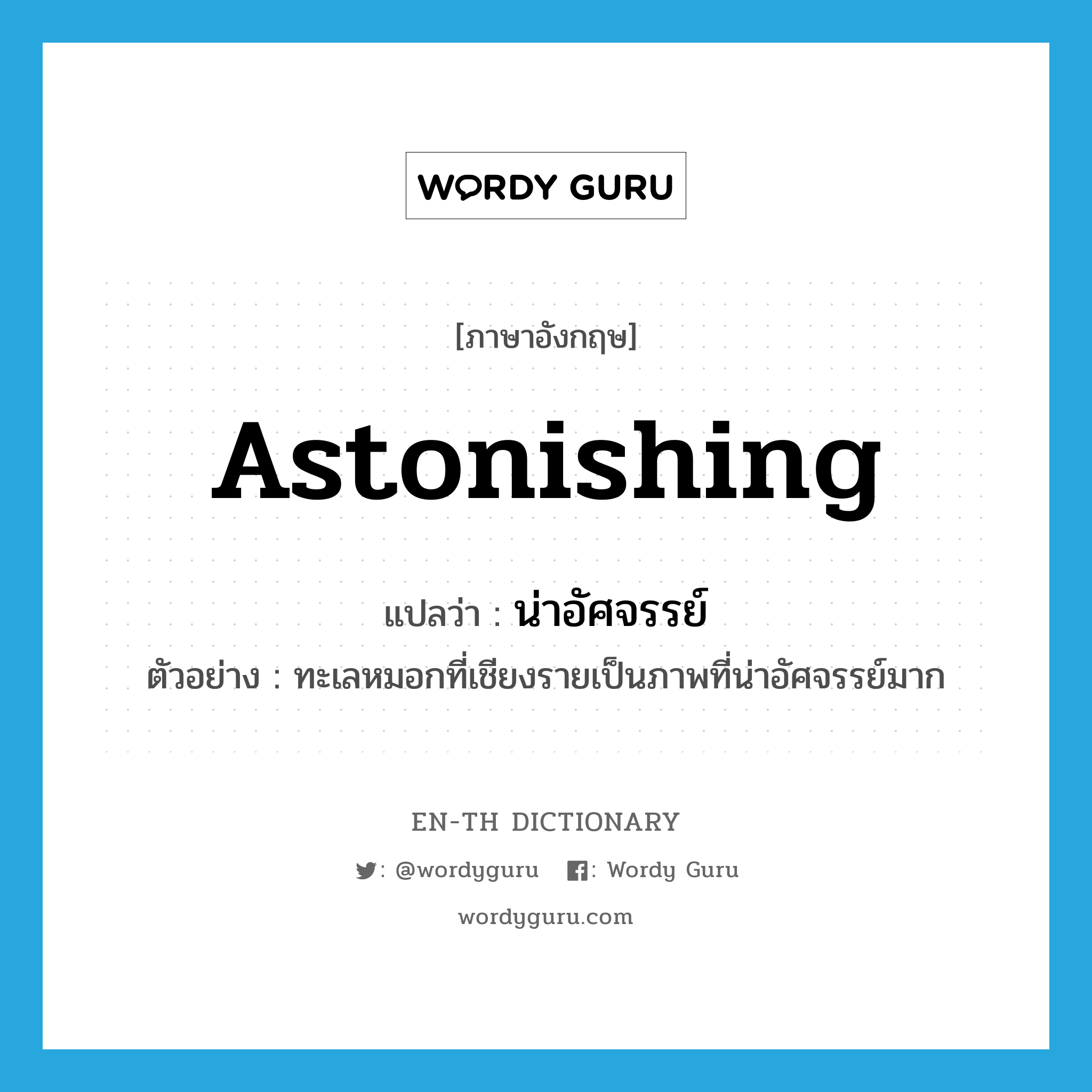 astonishing แปลว่า?, คำศัพท์ภาษาอังกฤษ astonishing แปลว่า น่าอัศจรรย์ ประเภท ADJ ตัวอย่าง ทะเลหมอกที่เชียงรายเป็นภาพที่น่าอัศจรรย์มาก หมวด ADJ