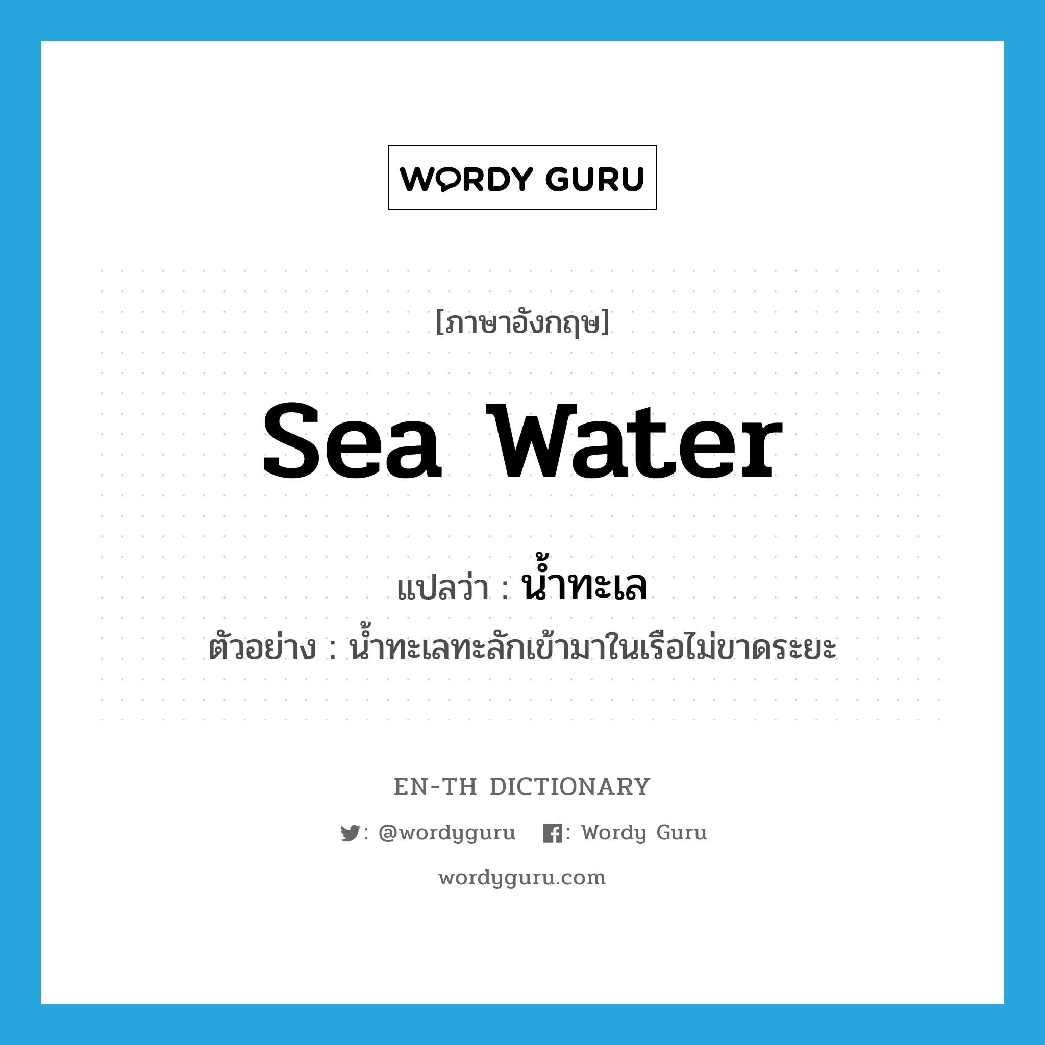 sea water แปลว่า?, คำศัพท์ภาษาอังกฤษ sea water แปลว่า น้ำทะเล ประเภท N ตัวอย่าง น้ำทะเลทะลักเข้ามาในเรือไม่ขาดระยะ หมวด N